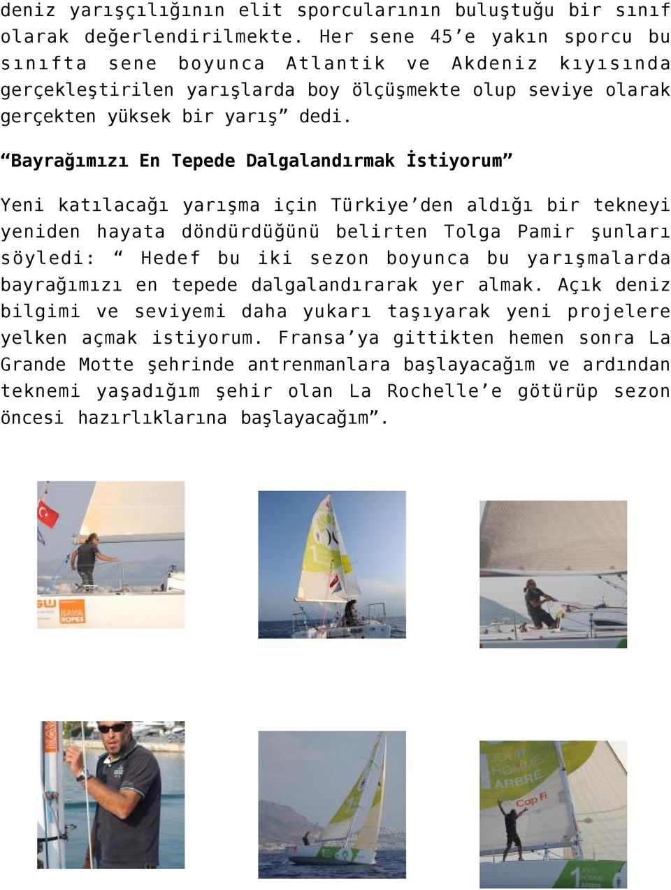 Bayrağımızı En Tepede Dalgalandırmak İstiyorum Yeni katılacağı yarışma için Türkiye den aldığı bir tekneyi yeniden hayata döndürdüğünü belirten Tolga Pamir şunları söyledi: Hedef bu iki sezon boyunca