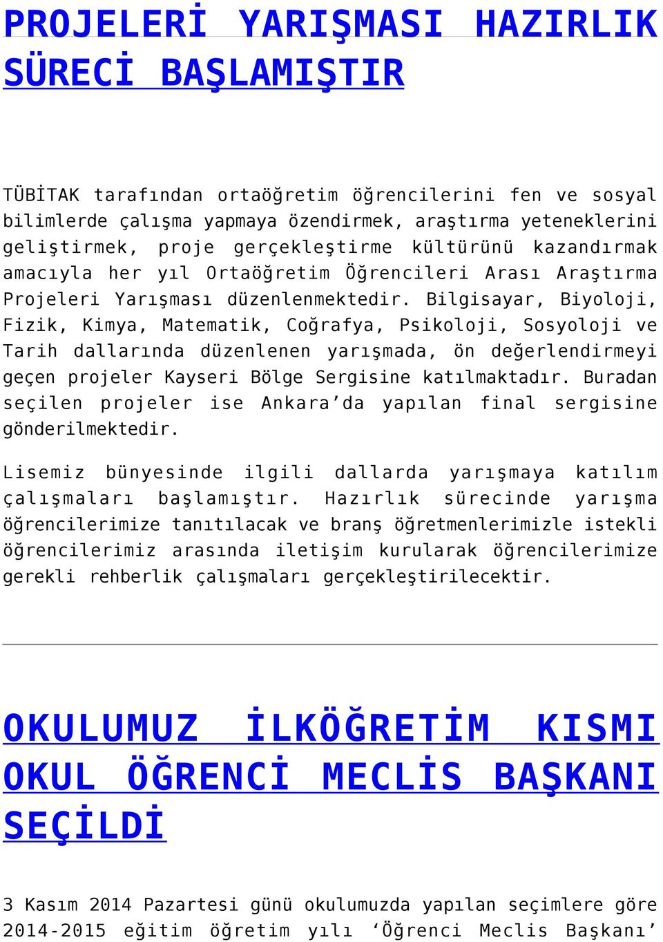 Bilgisayar, Biyoloji, Fizik, Kimya, Matematik, Coğrafya, Psikoloji, Sosyoloji ve Tarih dallarında düzenlenen yarışmada, ön değerlendirmeyi geçen projeler Kayseri Bölge Sergisine katılmaktadır.