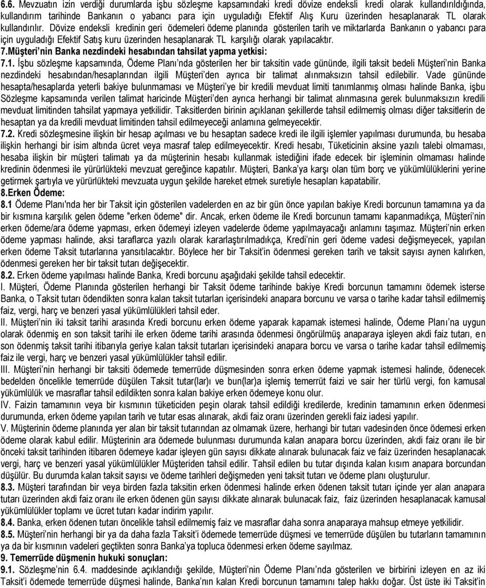 Dövize endeksli kredinin geri ödemeleri ödeme planında gösterilen tarih ve miktarlarda Bankanın o yabancı para için uyguladığı Efektif Satış kuru üzerinden hesaplanarak TL karşılığı olarak