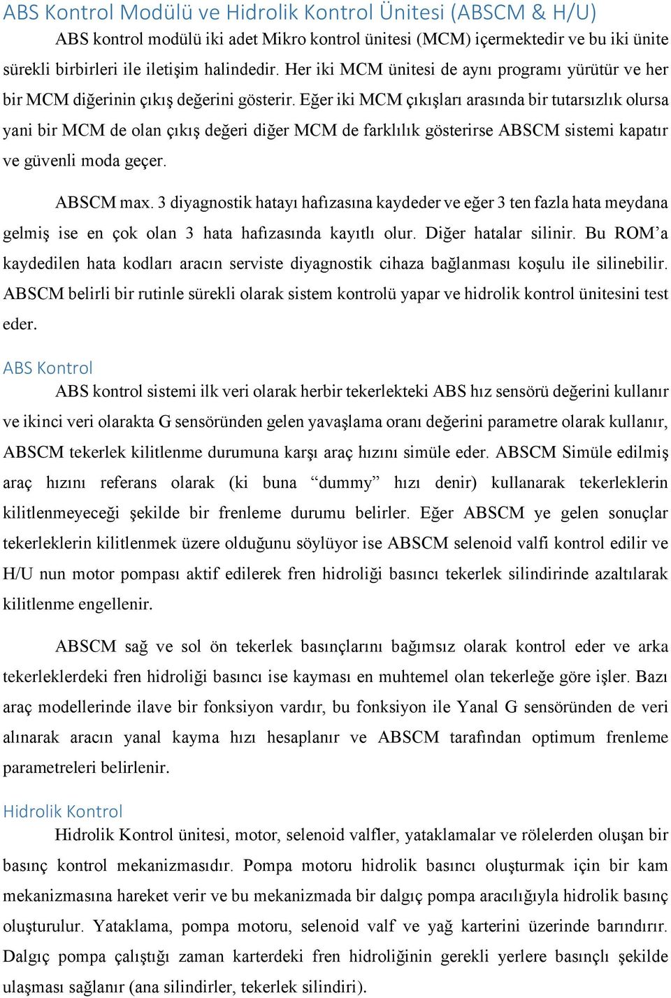 Eğer iki MCM çıkışları arasında bir tutarsızlık olursa yani bir MCM de olan çıkış değeri diğer MCM de farklılık gösterirse ABSCM sistemi kapatır ve güvenli moda geçer. ABSCM max.