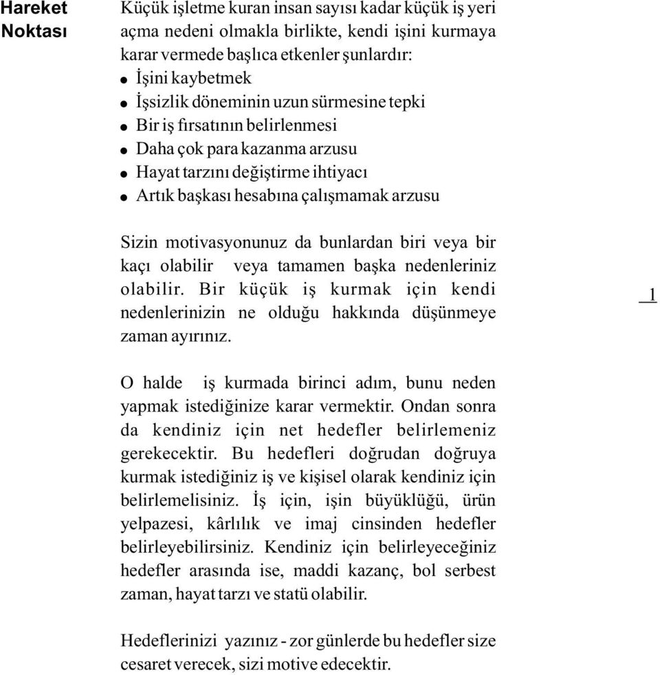 bir kaçý olabilir veya tamamen baþka nedenleriniz olabilir. Bir küçük iþ kurmak için kendi nedenlerinizin ne olduðu hakkýnda düþünmeye zaman ayýrýnýz.