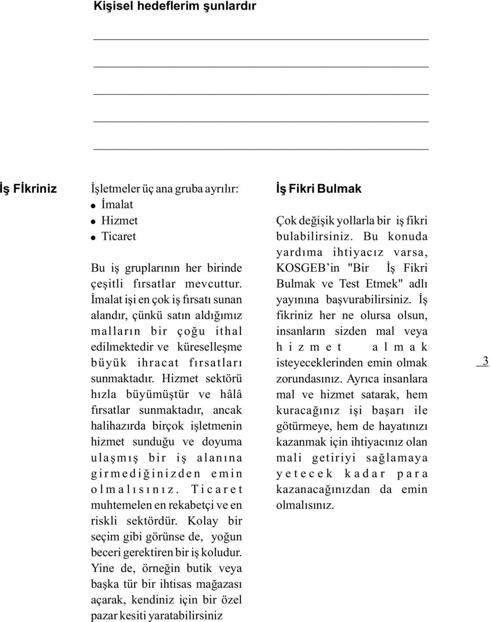 Hizmet sektörü hýzla büyümüþtür ve hâlâ fýrsatlar sunmaktadýr, ancak halihazýrda birçok iþletmenin hizmet sunduðu ve doyuma ulaþmýþ bir iþ alanýna girmediðinizden emin olmal ýsýnýz.