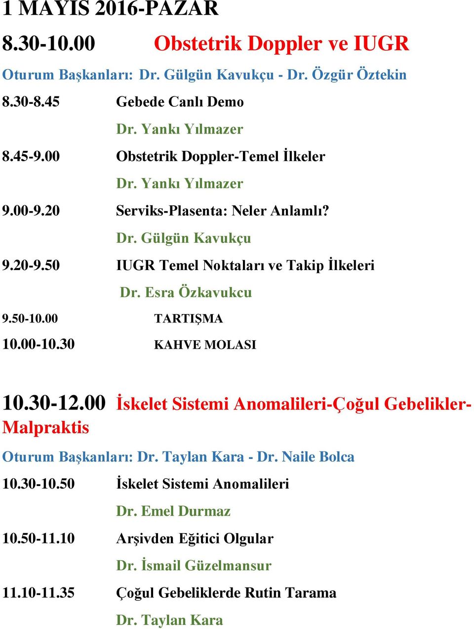 50-10.00 TARTIŞMA 10.00-10.30 KAHVE MOLASI 10.30-12.00 İskelet Sistemi Anomalileri-Çoğul Gebelikler- Malpraktis Oturum Başkanları: Dr. Taylan Kara - Dr. Naile Bolca 10.