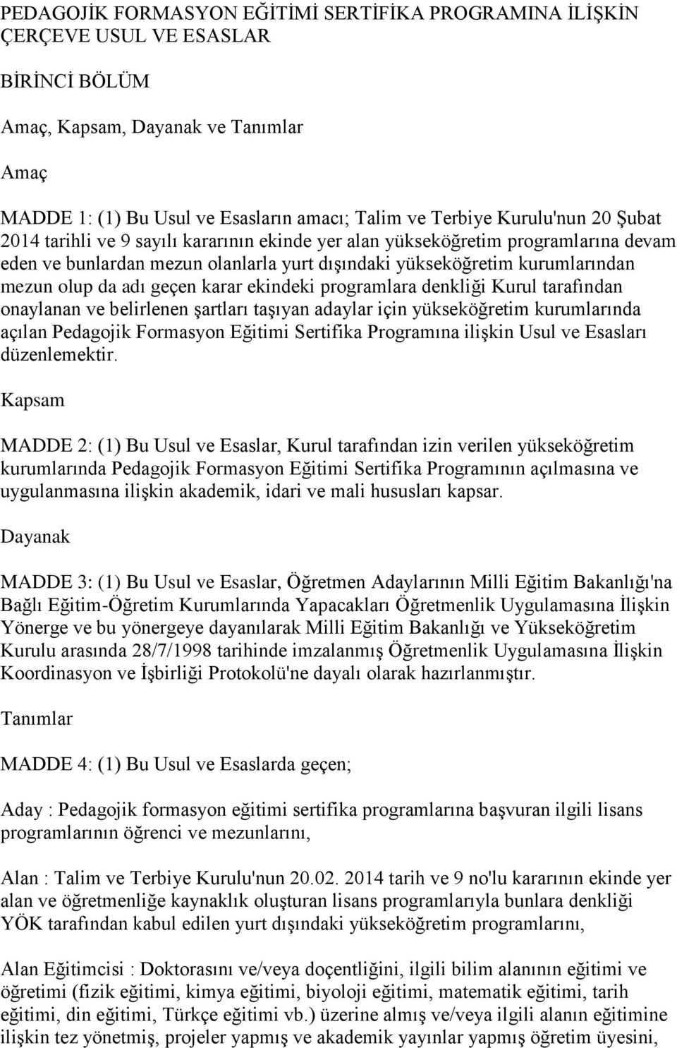 geçen karar ekindeki programlara denkliği Kurul tarafından onaylanan ve belirlenen Ģartları taģıyan adaylar için yükseköğretim kurumlarında açılan Pedagojik Formasyon Eğitimi Sertifika Programına