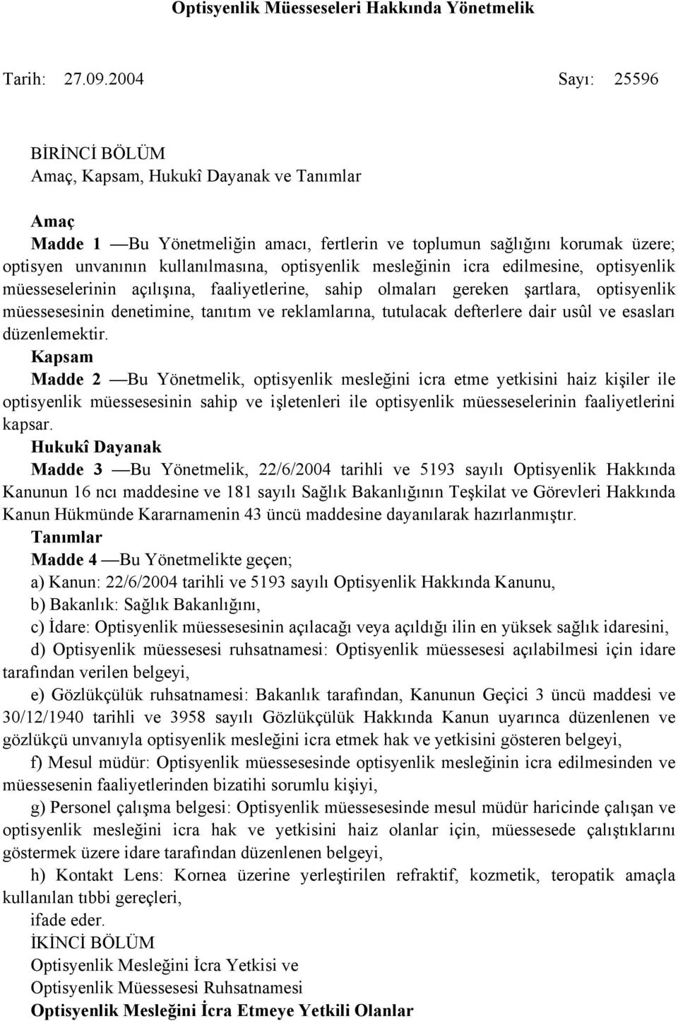 optisyenlik mesleğinin icra edilmesine, optisyenlik müesseselerinin açılışına, faaliyetlerine, sahip olmaları gereken şartlara, optisyenlik müessesesinin denetimine, tanıtım ve reklamlarına,