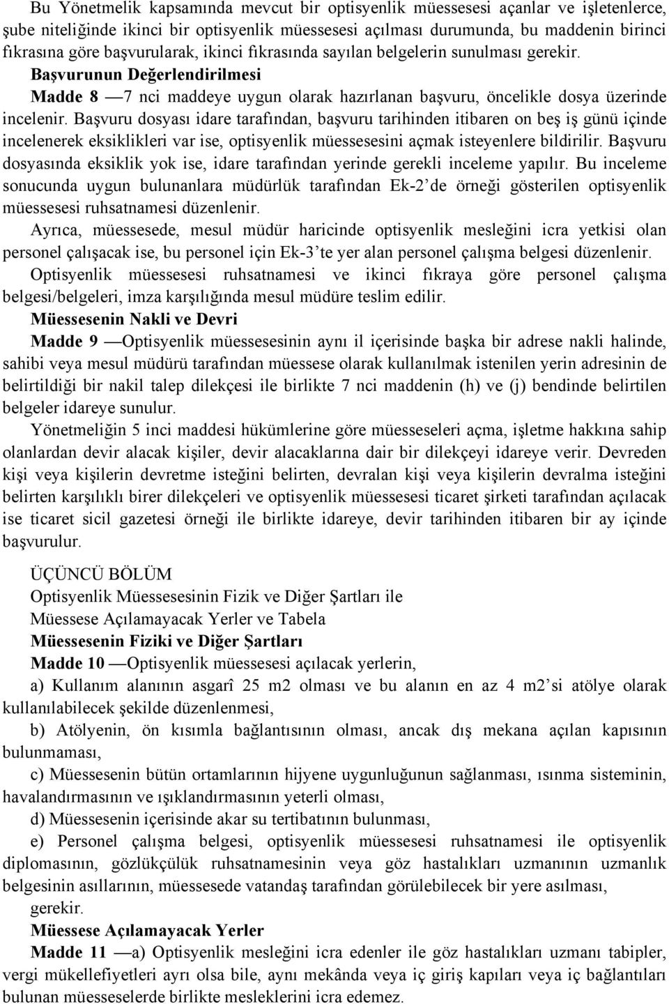 Başvuru dosyası idare tarafından, başvuru tarihinden itibaren on beş iş günü içinde incelenerek eksiklikleri var ise, optisyenlik müessesesini açmak isteyenlere bildirilir.