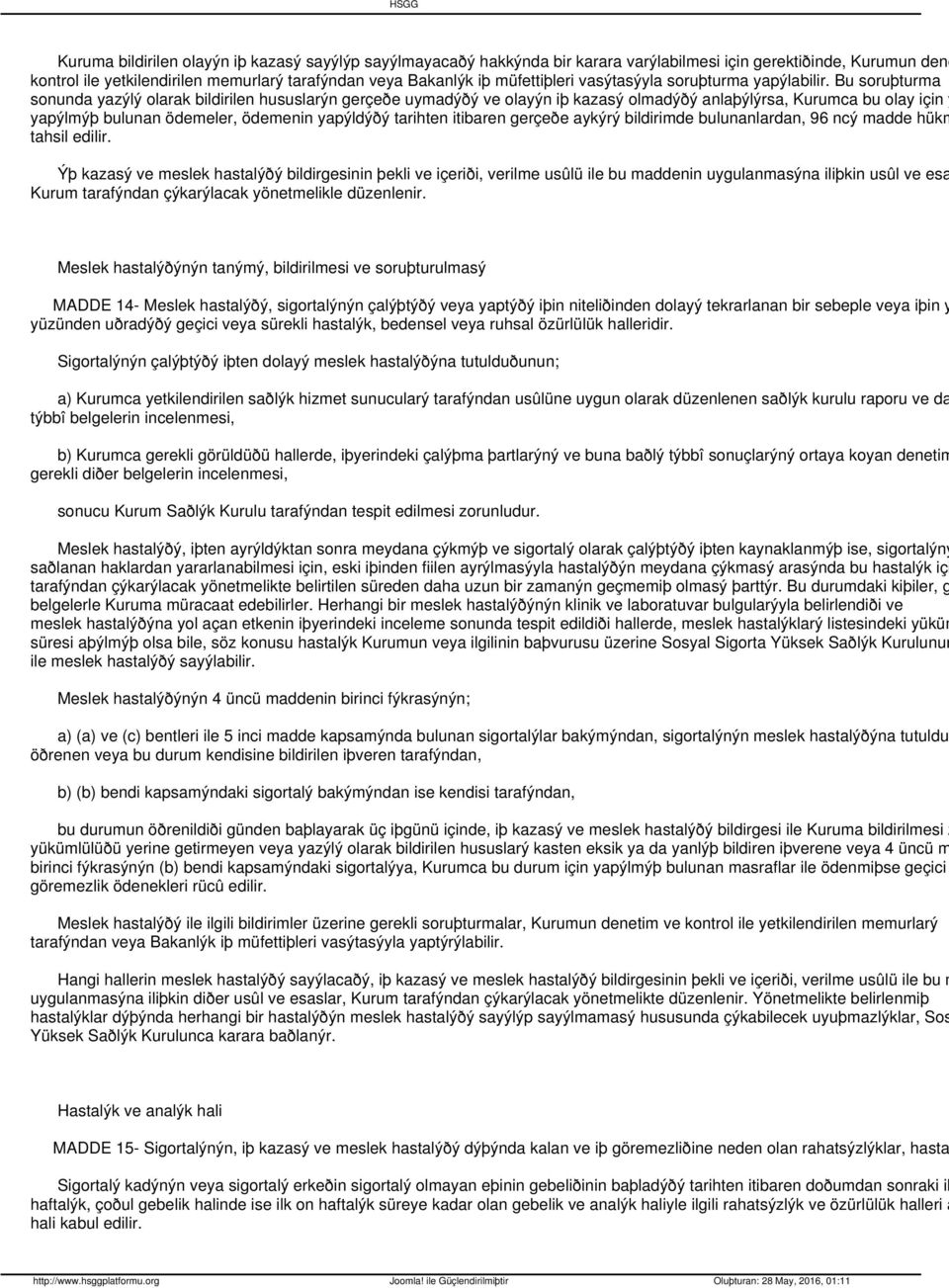 Bu soruþturma sonunda yazýlý olarak bildirilen hususlarýn gerçeðe uymadýðý ve olayýn iþ kazasý olmadýðý anlaþýlýrsa, Kurumca bu olay için y yapýlmýþ bulunan ödemeler, ödemenin yapýldýðý tarihten