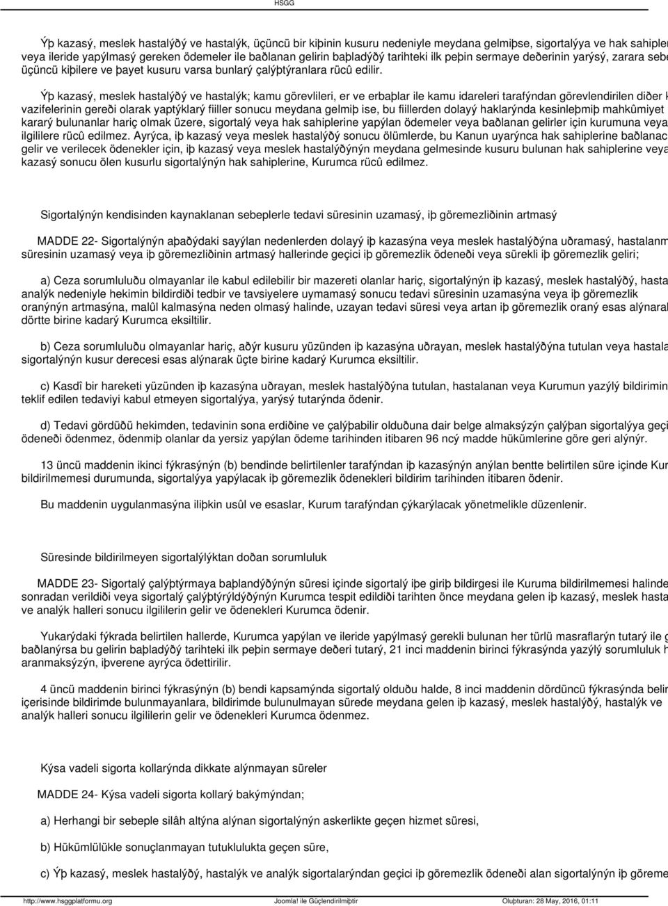 Ýþ kazasý, meslek hastalýðý ve hastalýk; kamu görevlileri, er ve erbaþlar ile kamu idareleri tarafýndan görevlendirilen diðer k vazifelerinin gereði olarak yaptýklarý fiiller sonucu meydana gelmiþ