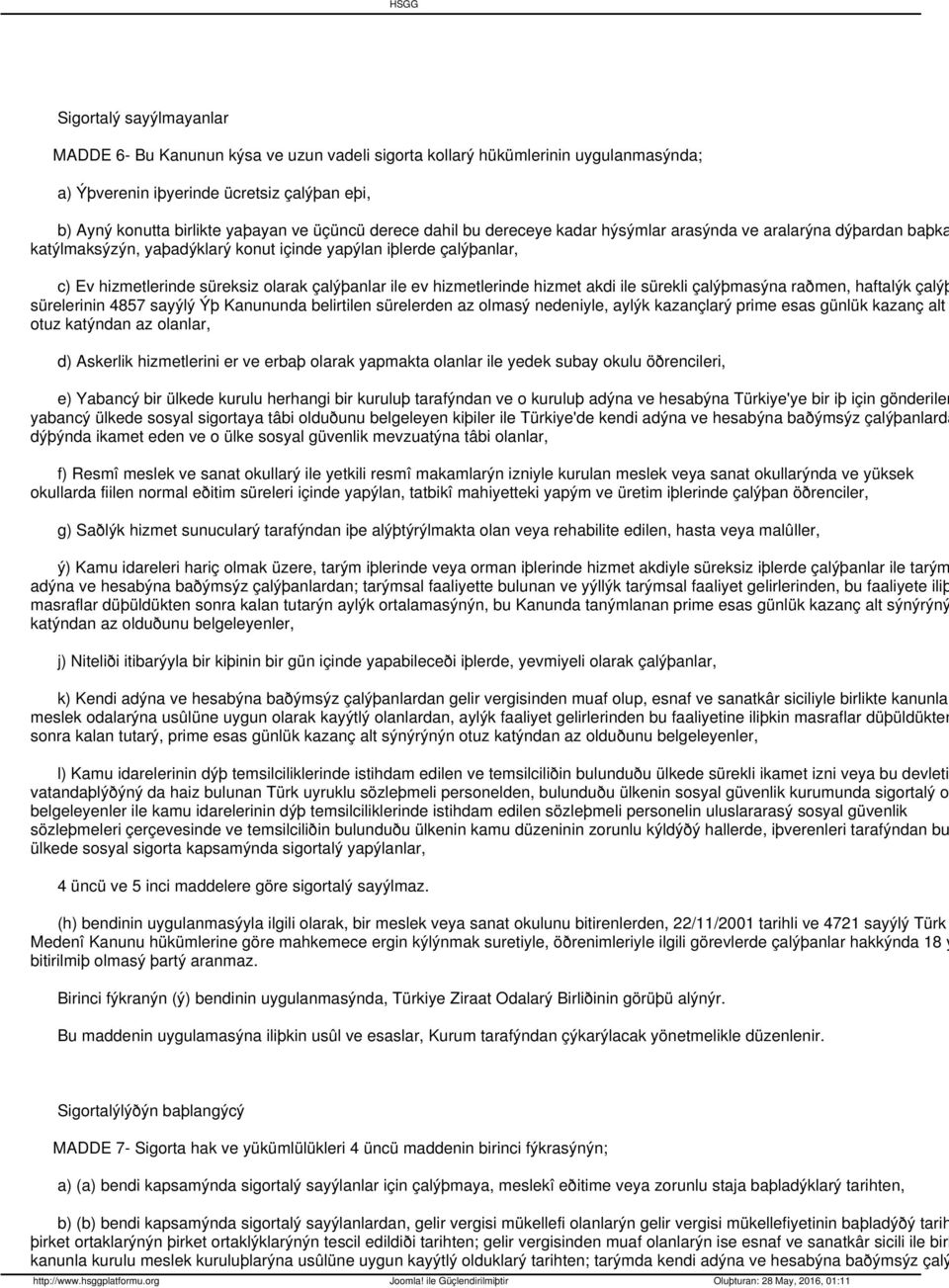 hizmetlerinde hizmet akdi ile sürekli çalýþmasýna raðmen, haftalýk çalýþ sürelerinin 4857 sayýlý Ýþ Kanununda belirtilen sürelerden az olmasý nedeniyle, aylýk kazançlarý prime esas günlük kazanç alt