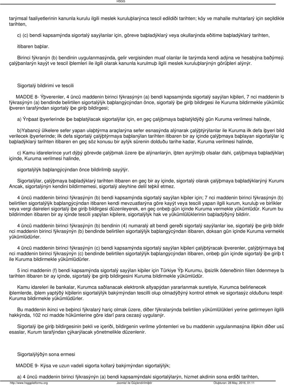 Birinci fýkranýn (b) bendinin uygulanmasýnda, gelir vergisinden muaf olanlar ile tarýmda kendi adýna ve hesabýna baðýmsýz çalýþanlarýn kayýt ve tescil iþlemleri ile ilgili olarak kanunla kurulmuþ