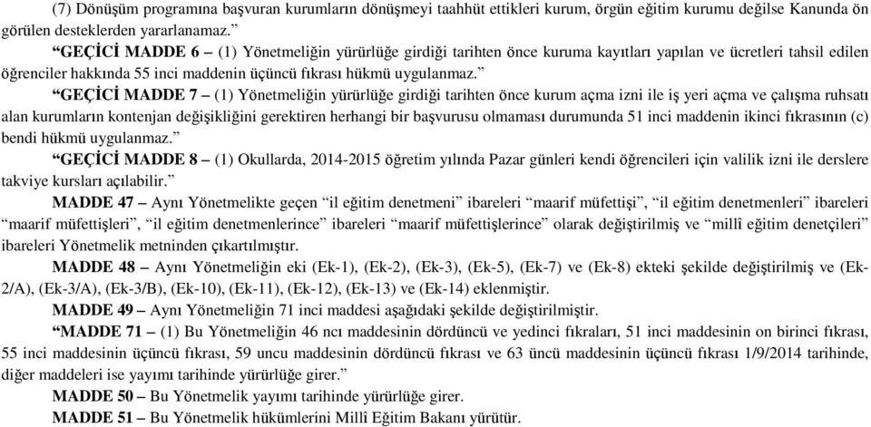 GEÇİCİ MADDE 7 (1) Yönetmeliğin yürürlüğe girdiği tarihten önce kurum açma izni ile iş yeri açma ve çalışma ruhsatı alan kurumların kontenjan değişikliğini gerektiren herhangi bir başvurusu olmaması