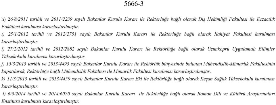 Bilimler Yüksekokulu kurulması j) 15/3/2013 tarihli ve 2013/4493 sayılı Bakanlar Kurulu Kararı ile Rektörlük bünyesinde bulunan Mühendislik-Mimarlık Fakültesinin kapatılarak, Rektörlüğe bağlı