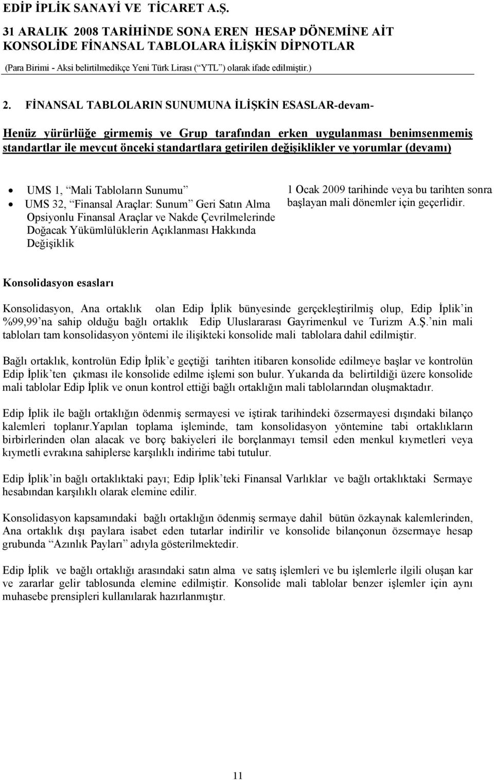 Değişiklik 1 Ocak 2009 tarihinde veya bu tarihten sonra başlayan mali dönemler için geçerlidir.