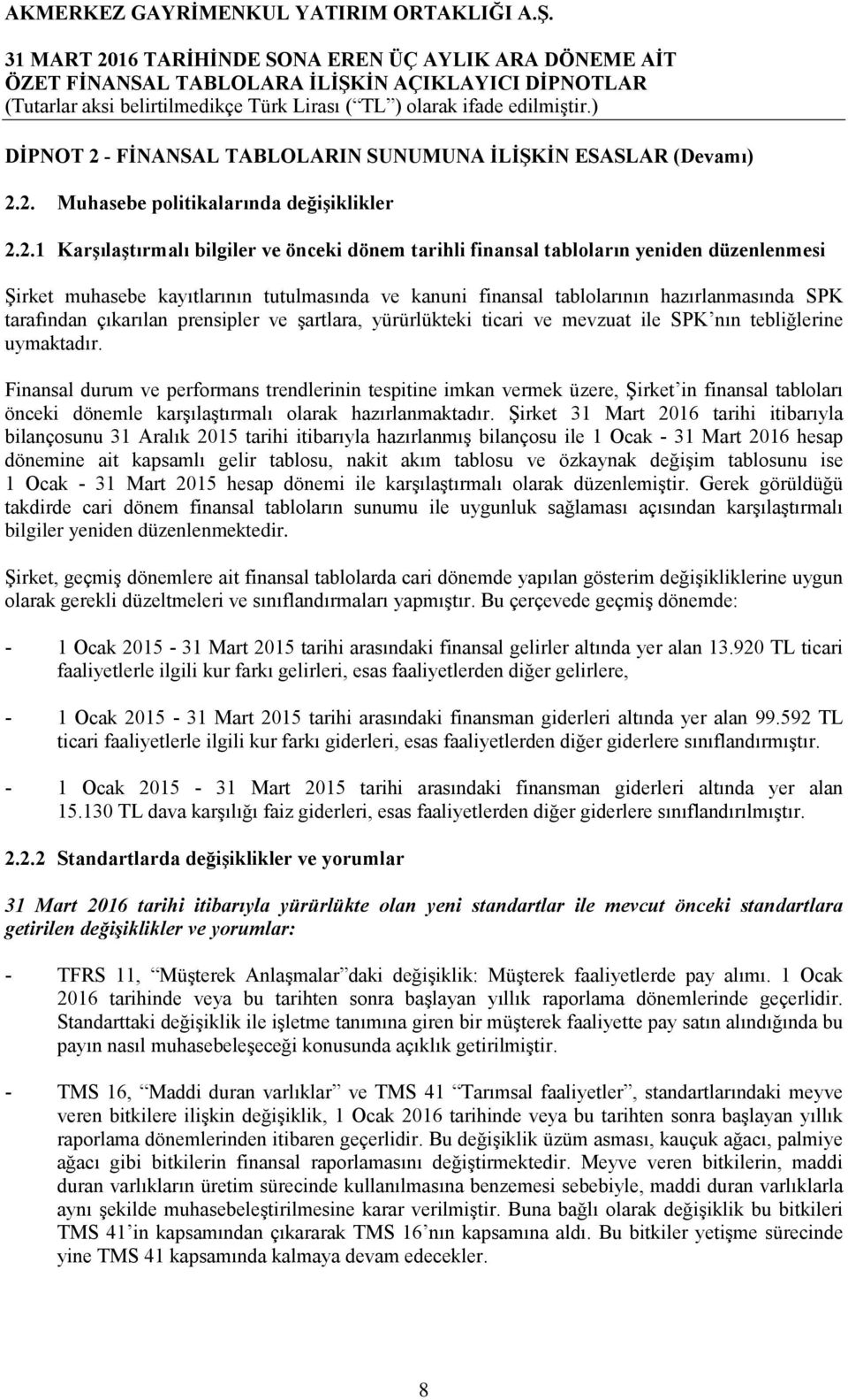 2. Muhasebe politikalarında değişiklikler 2.2.1 Karşılaştırmalı bilgiler ve önceki dönem tarihli finansal tabloların yeniden düzenlenmesi Şirket muhasebe kayıtlarının tutulmasında ve kanuni finansal