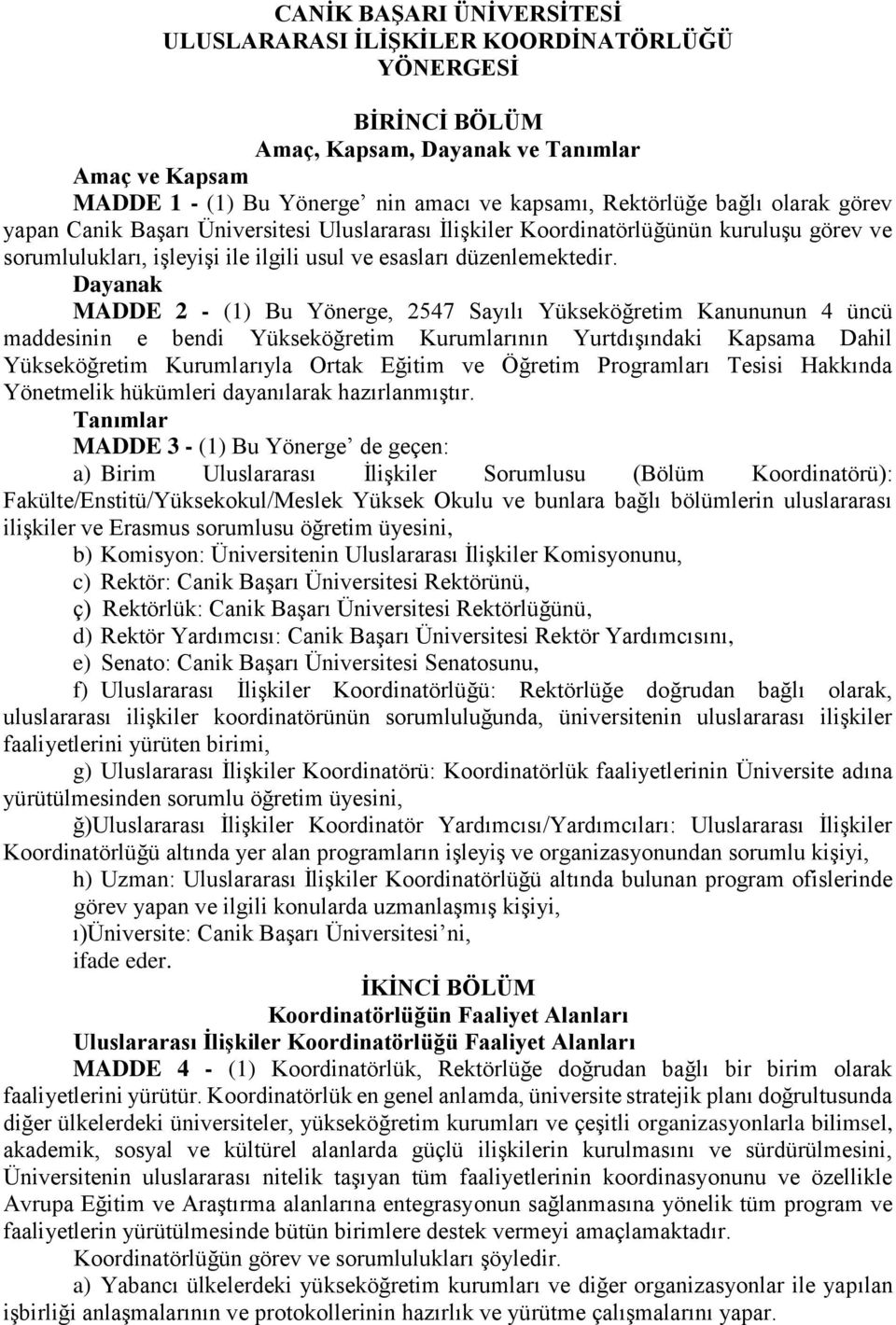 Dayanak MADDE 2 - (1) Bu Yönerge, 2547 Sayılı Yükseköğretim Kanununun 4 üncü maddesinin e bendi Yükseköğretim Kurumlarının Yurtdışındaki Kapsama Dahil Yükseköğretim Kurumlarıyla Ortak Eğitim ve