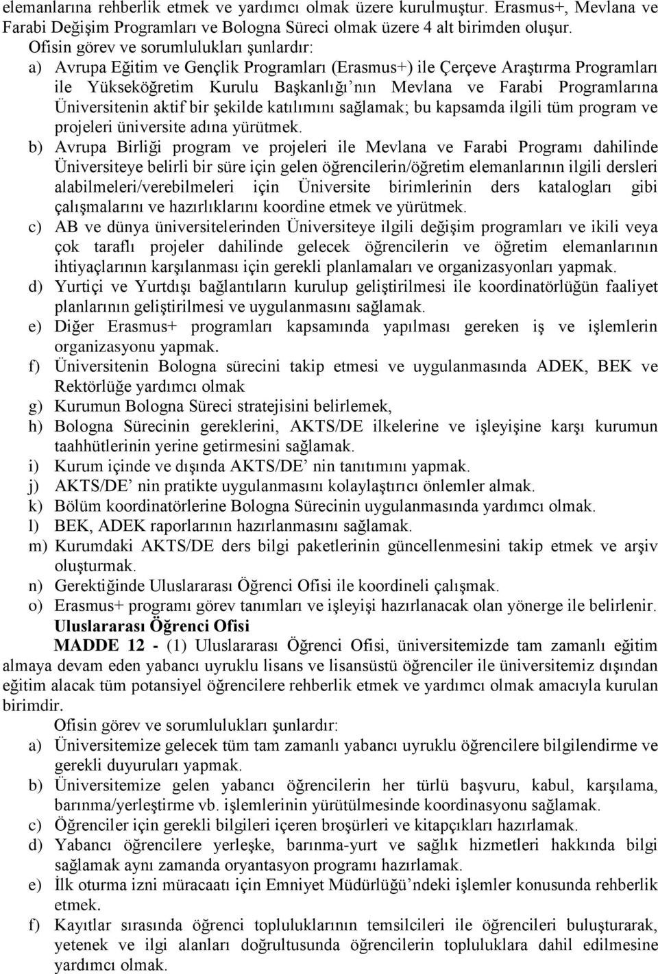 Üniversitenin aktif bir şekilde katılımını sağlamak; bu kapsamda ilgili tüm program ve projeleri üniversite adına yürütmek.