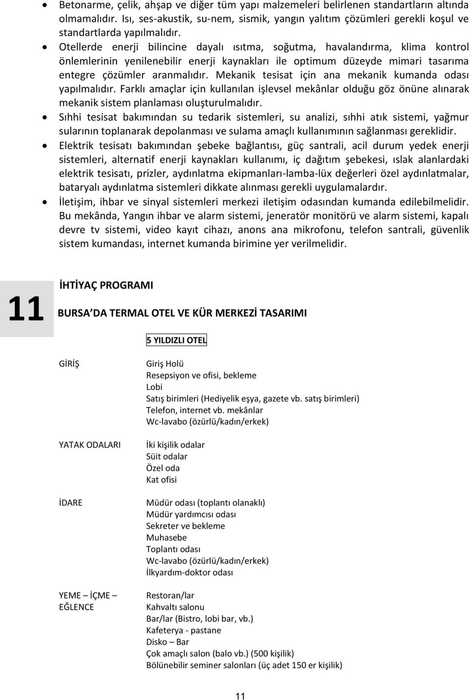 Otellerde enerji bilincine dayalı ısıtma, soğutma, havalandırma, klima kontrol önlemlerinin yenilenebilir enerji kaynakları ile optimum düzeyde mimari tasarıma entegre çözümler aranmalıdır.