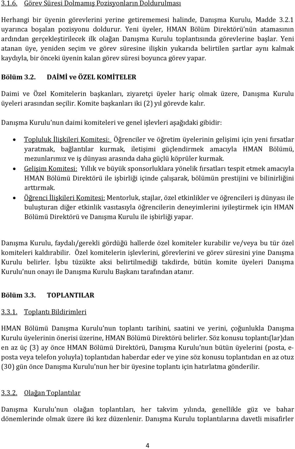 Yeni atanan üye, yeniden seçim ve görev süresine ilişkin yukarıda belirtilen şartlar aynı kalmak kaydıyla, bir önceki üyenin kalan görev süresi boyunca görev yapar. Bölüm 3.2.