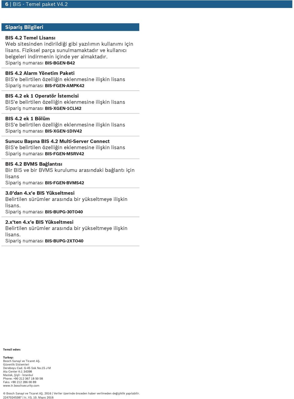 2 ek 1 Operatör İstemcisi Sipariş nmarası BIS-XGEN-1CLI42 BIS 4.2 ek 1 Bölüm Sipariş nmarası BIS-XGEN-1DIV42 Snc Başına BIS 4.2 Mlti-Server Connect Sipariş nmarası BIS-FGEN-MSRV42 BIS 4.