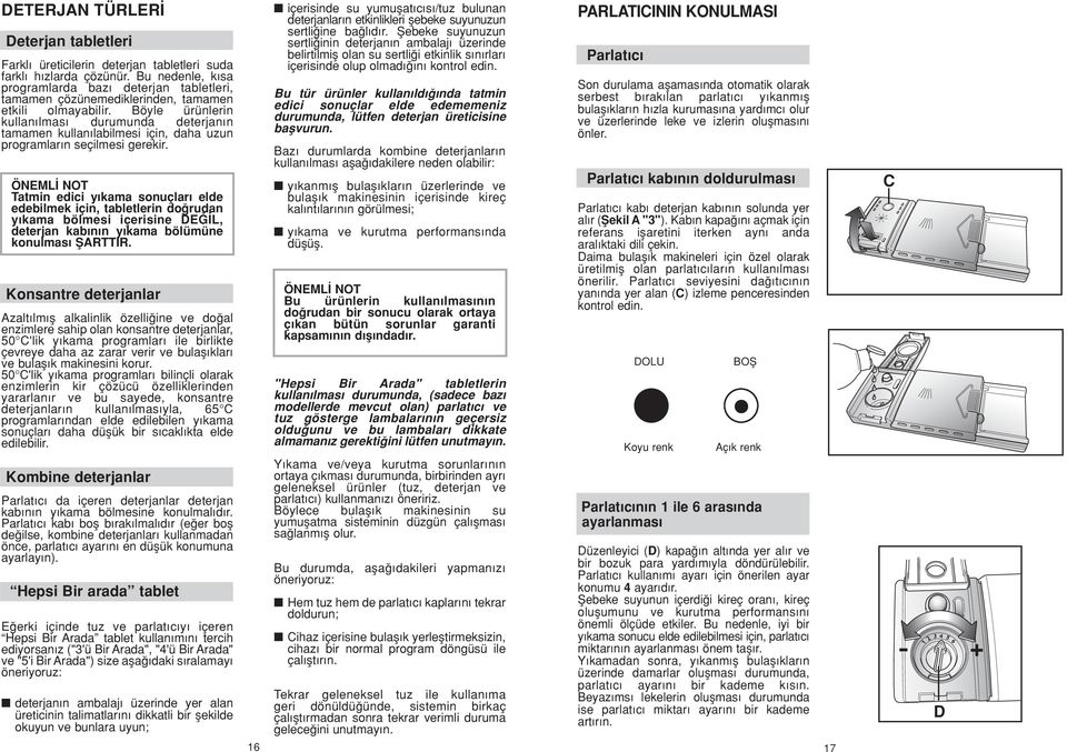 Böyle ürünlerin kullan lmas durumunda deterjan n tamamen kullan labilmesi için, daha uzun programlar n seçilmesi gerekir.