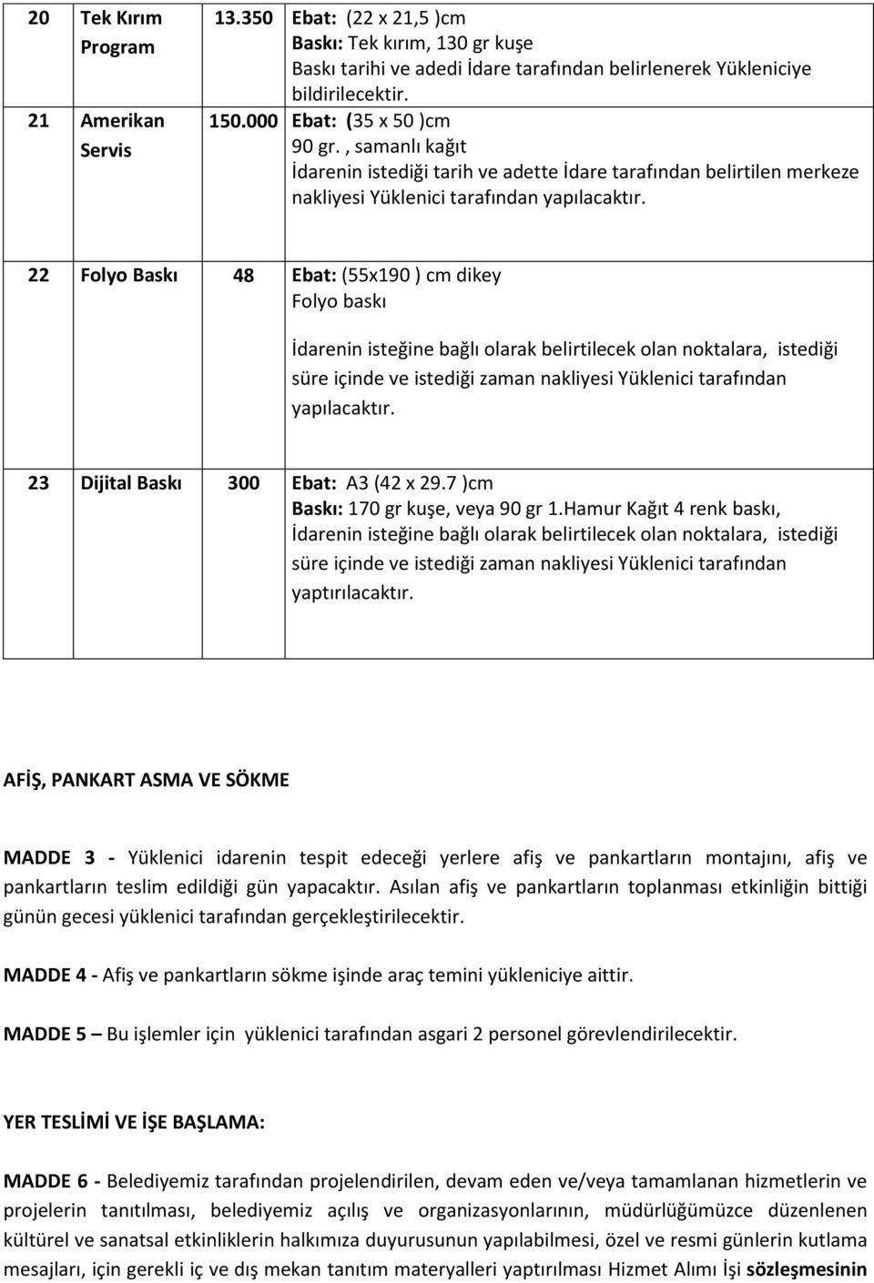 tarafından yapılacaktır. 23 Dijital Baskı 300 Ebat: A3 (42 x 29.7 )cm Baskı: 170 gr kuşe, veya 90 gr 1.