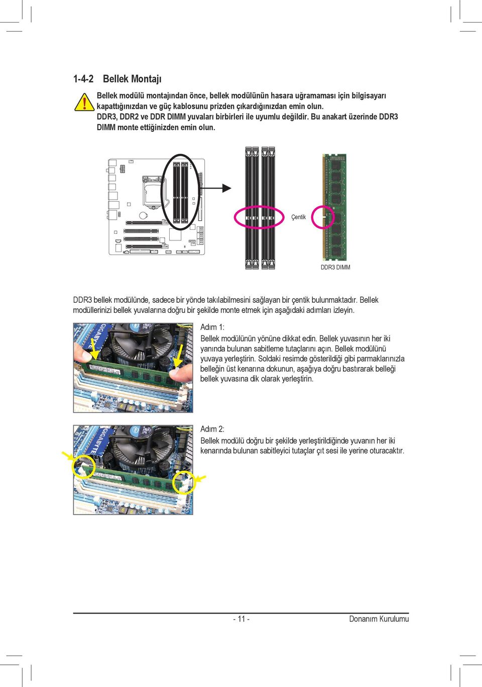 Çentik DDR3 DIMM DDR3 bellek modülünde, sadece bir yönde takılabilmesini sağlayan bir çentik bulunmaktadır.