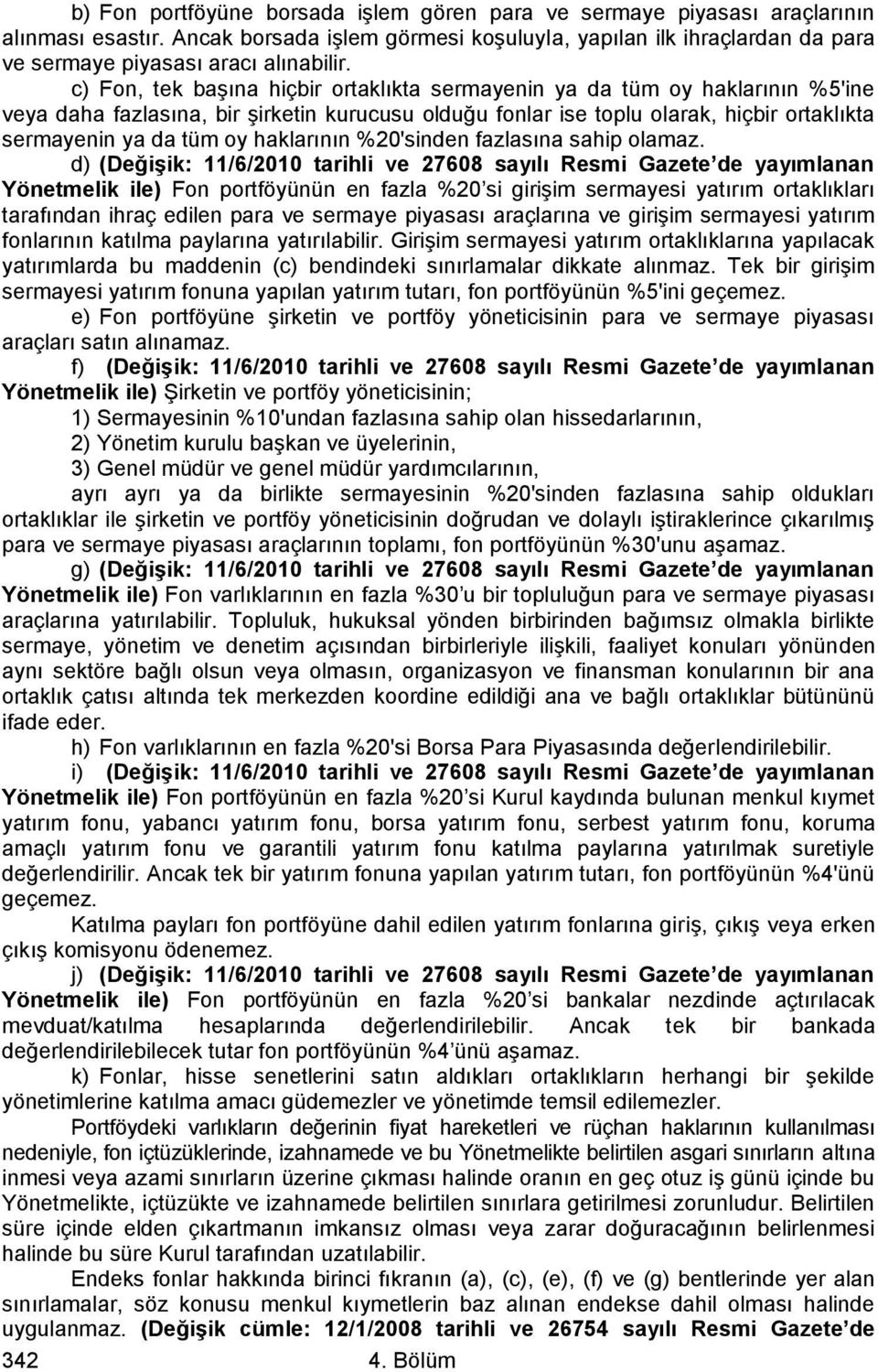 c) Fon, tek başına hiçbir ortaklıkta sermayenin ya da tüm oy haklarının %5'ine veya daha fazlasına, bir şirketin kurucusu olduğu fonlar ise toplu olarak, hiçbir ortaklıkta sermayenin ya da tüm oy