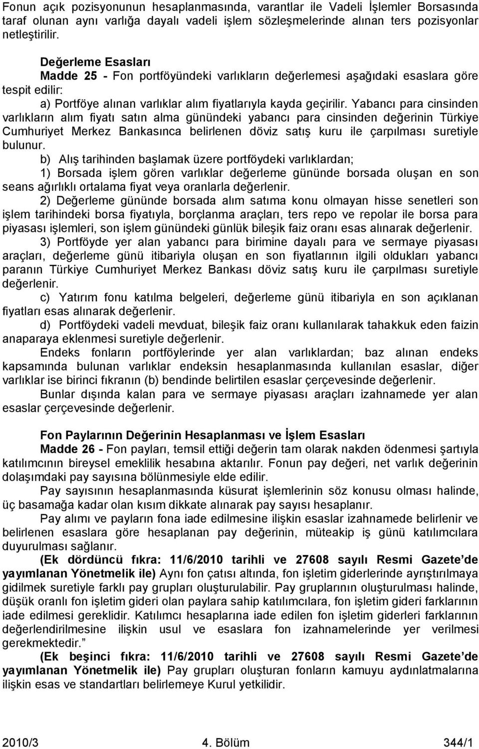 Yabancı para cinsinden varlıkların alım fiyatı satın alma günündeki yabancı para cinsinden değerinin Türkiye Cumhuriyet Merkez Bankasınca belirlenen döviz satış kuru ile çarpılması suretiyle bulunur.