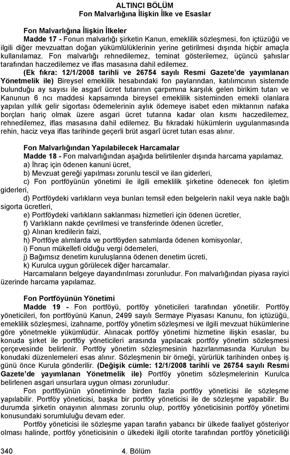 (Ek fıkra: 12/1/2008 tarihli ve 26754 sayılı Resmi Gazete de yayımlanan Yönetmelik ile) Bireysel emeklilik hesabındaki fon paylarından, katılımcının sistemde bulunduğu ay sayısı ile asgarî ücret