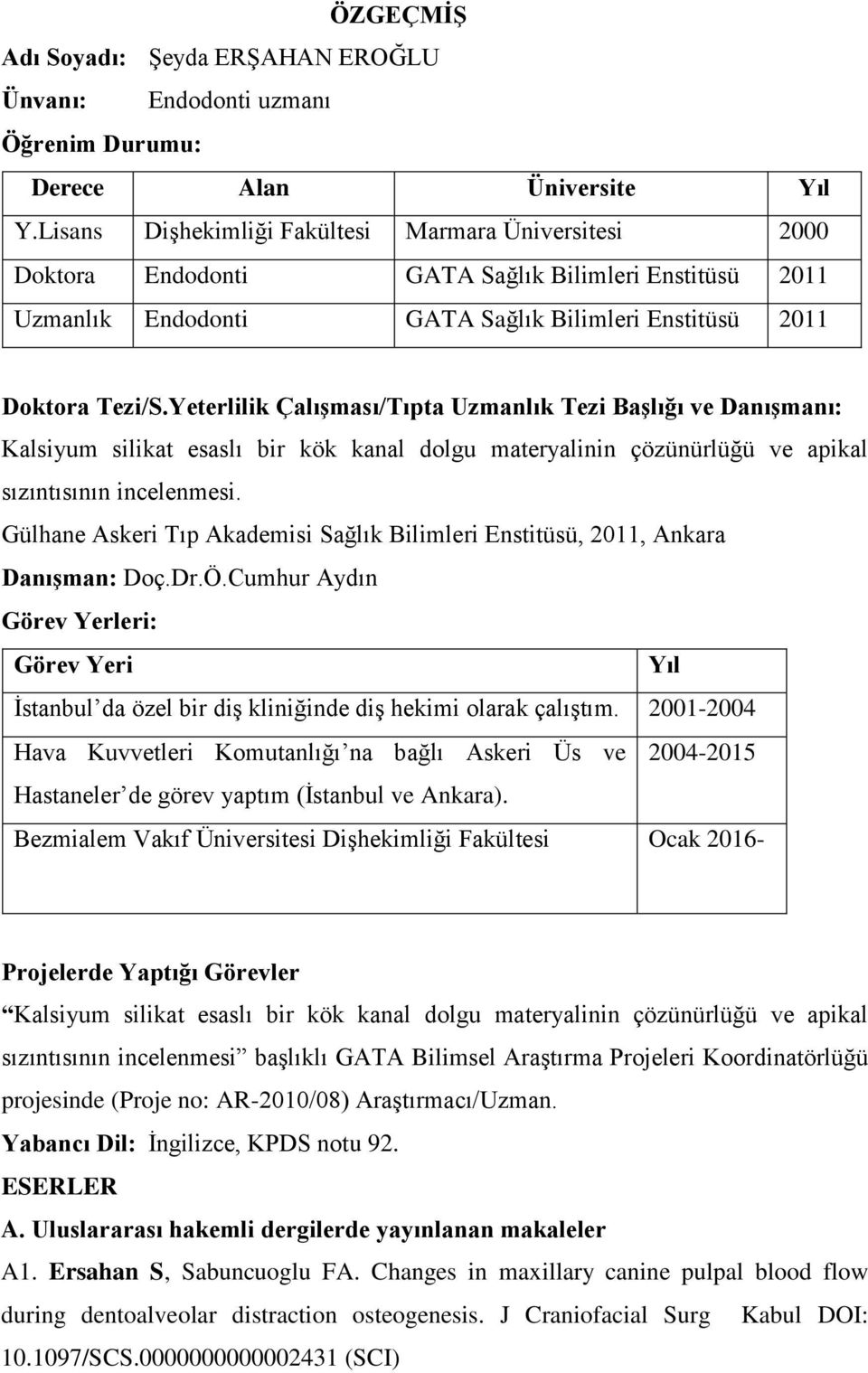 Yeterlilik Çalışması/Tıpta Uzmanlık Tezi Başlığı ve Danışmanı: Kalsiyum silikat esaslı bir kök kanal dolgu materyalinin çözünürlüğü ve apikal sızıntısının incelenmesi.