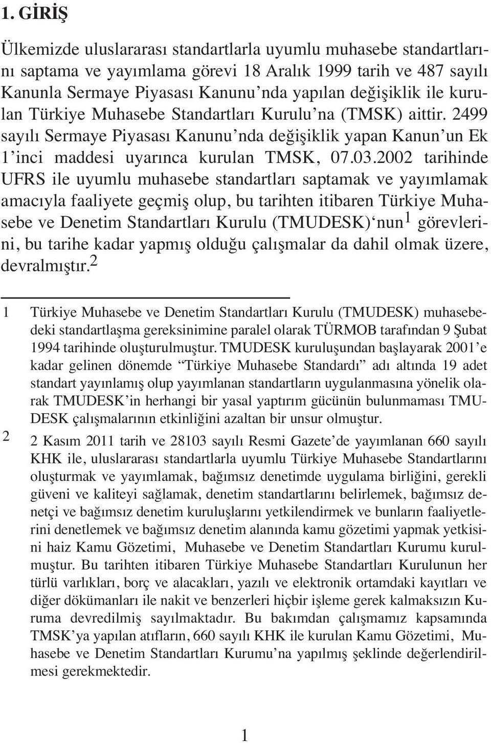 2002 tarihinde UFRS ile uyumlu muhasebe standartları saptamak ve yayımlamak amacıyla faaliyete geçmiş olup, bu tarihten itibaren Türkiye Muhasebe ve Denetim Standartları Kurulu (TMUDESK) nun 1