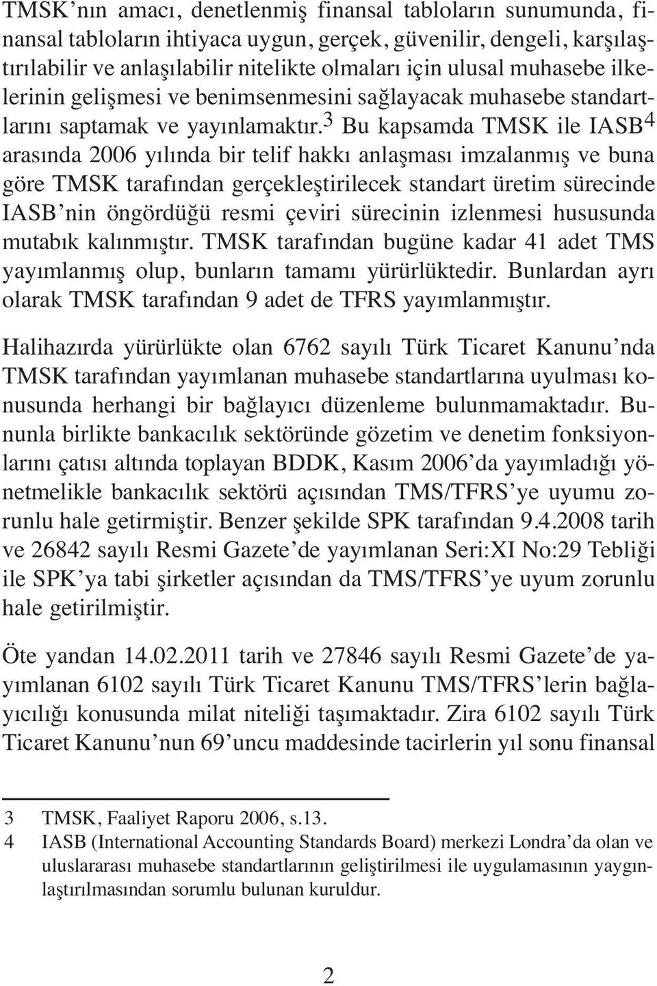 3 Bu kapsamda TMSK ile IASB 4 arasında 2006 yılında bir telif hakkı anlaşması imzalanmış ve buna göre TMSK tarafından gerçekleştirilecek standart üretim sürecinde IASB nin öngördüğü resmi çeviri