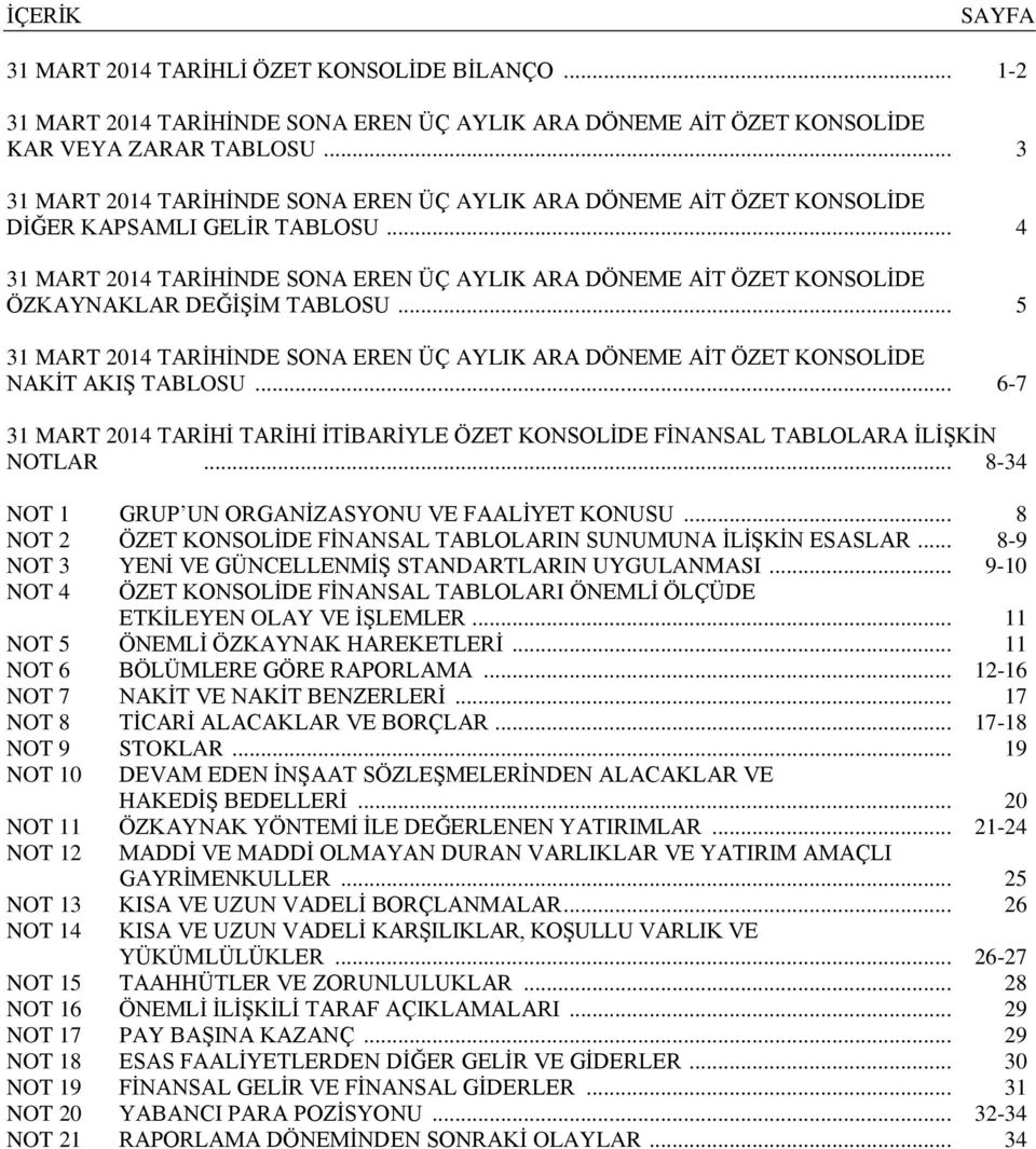 .. 4 31 MART 2014 TARİHİNDE SONA EREN ÜÇ AYLIK ARA DÖNEME AİT ÖZET KONSOLİDE ÖZKAYNAKLAR DEĞİŞİM TABLOSU... 5 31 MART 2014 TARİHİNDE SONA EREN ÜÇ AYLIK ARA DÖNEME AİT ÖZET KONSOLİDE NAKİT AKIŞ TABLOSU.