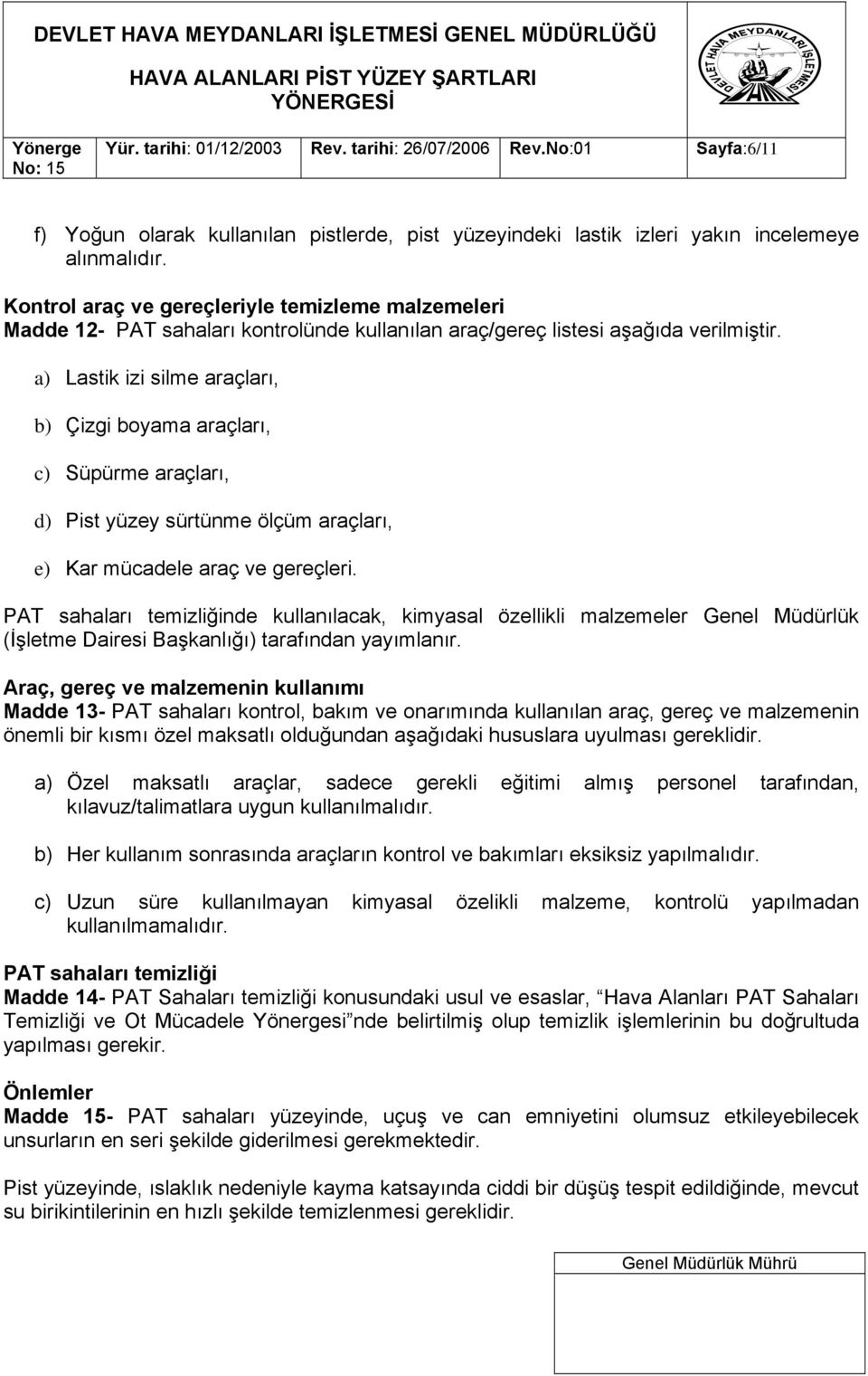 a) Lastik izi silme araçları, b) Çizgi boyama araçları, c) Süpürme araçları, d) Pist yüzey sürtünme ölçüm araçları, e) Kar mücadele araç ve gereçleri.