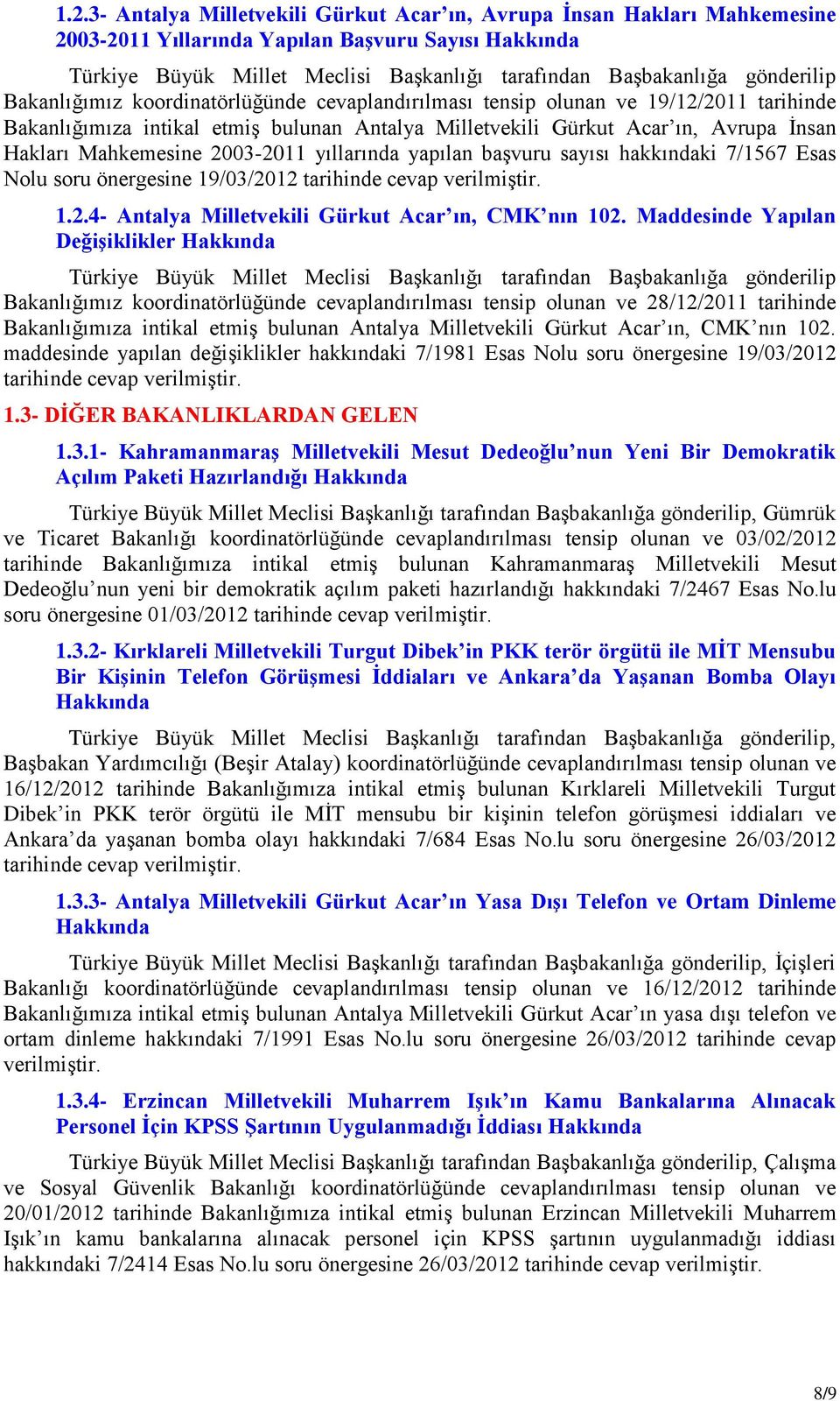 Mahkemesine 2003-2011 yıllarında yapılan baģvuru sayısı hakkındaki 7/1567 Esas Nolu soru 1.2.4- Antalya Milletvekili Gürkut Acar ın, CMK nın 102.