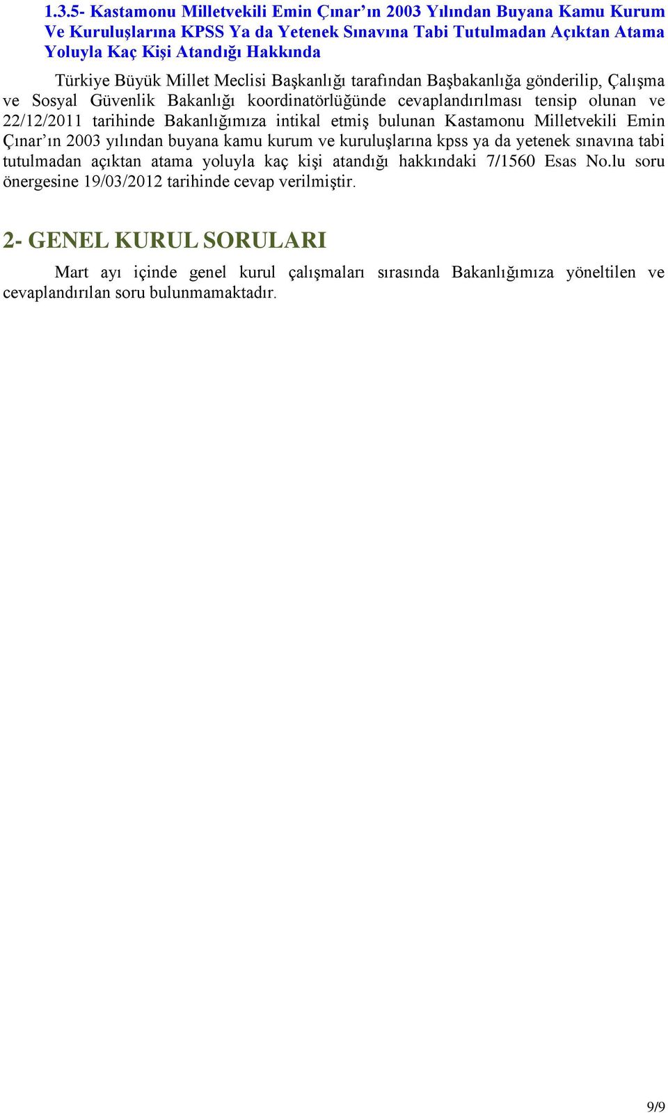 Bakanlığımıza intikal etmiģ bulunan Kastamonu Milletvekili Emin Çınar ın 2003 yılından buyana kamu kurum ve kuruluģlarına kpss ya da yetenek sınavına tabi tutulmadan açıktan atama yoluyla