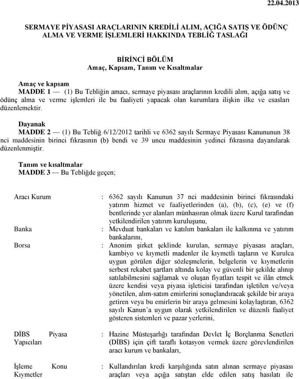 Tebliğin amacı, sermaye piyasası araçlarının kredili alım, açığa satış ve ödünç alma ve verme işlemleri ile bu faaliyeti yapacak olan kurumlara ilişkin ilke ve esasları düzenlemektir.