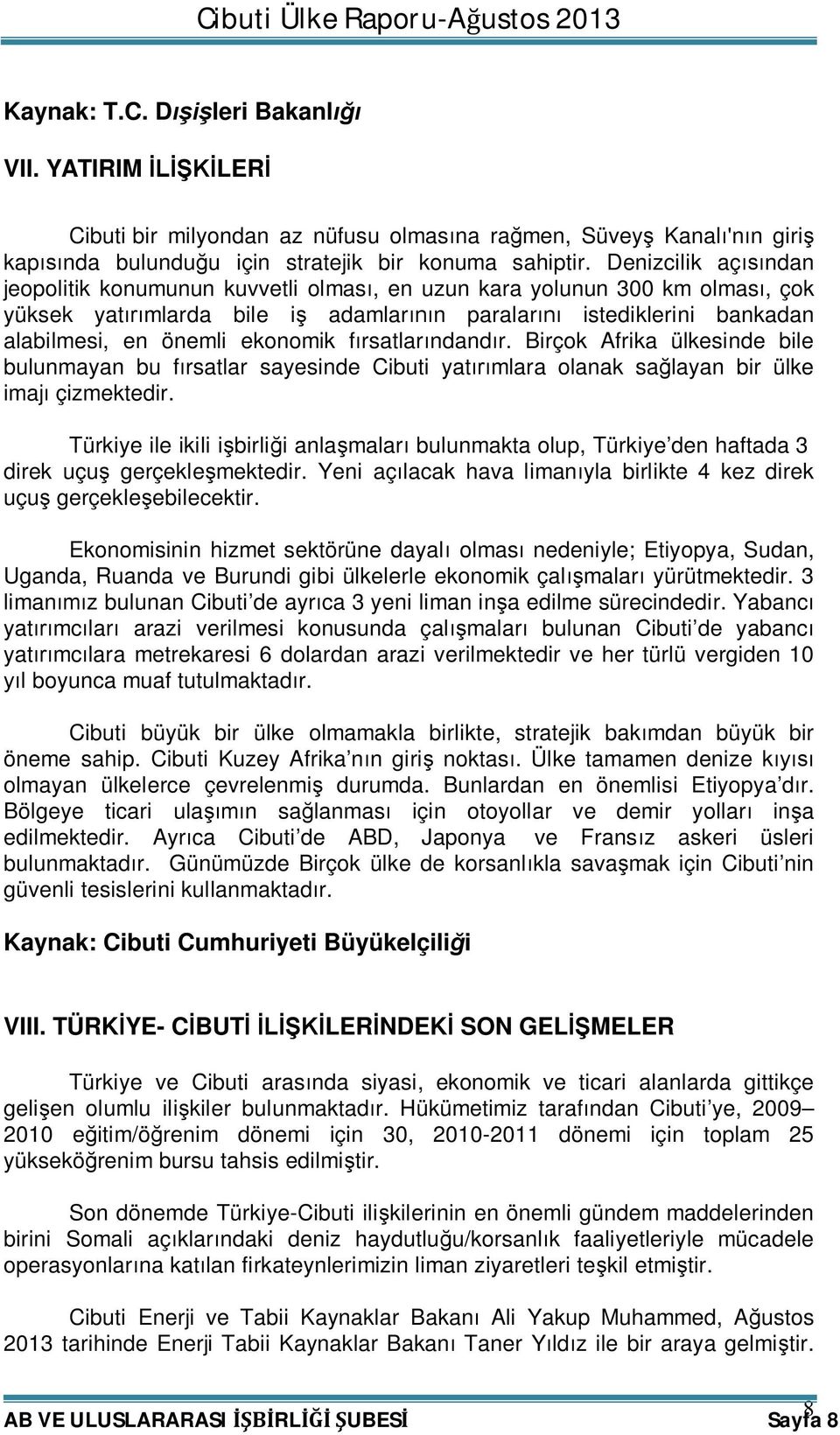 ekonomik fırsatlarındandır. Birçok Afrika ülkesinde bile bulunmayan bu fırsatlar sayesinde Cibuti yatırımlara olanak sağlayan bir ülke imajı çizmektedir.