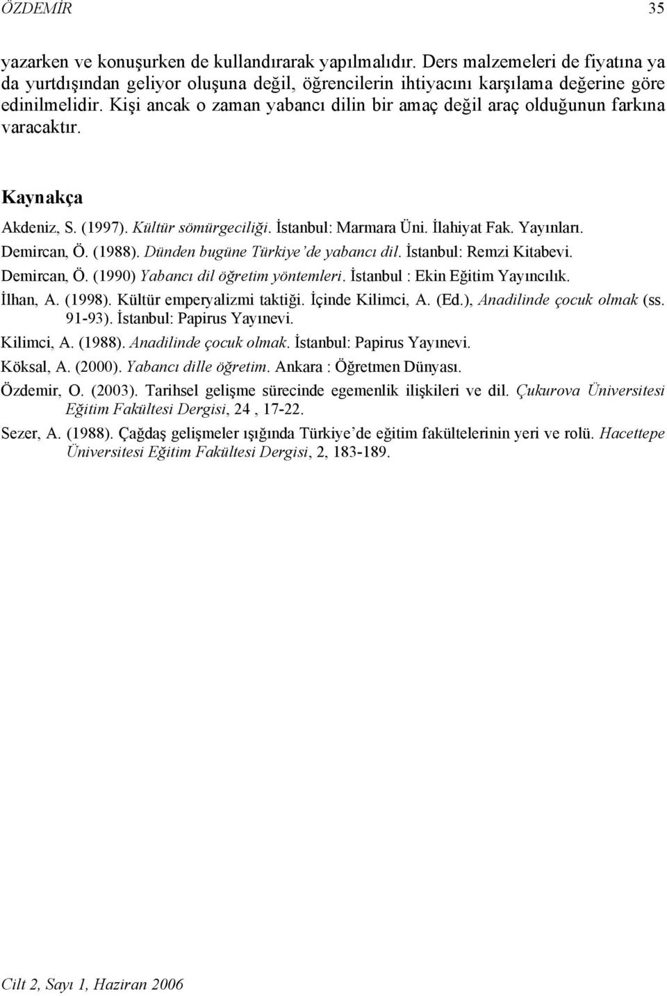 (1988). Dünden bugüne Türkiye de yabancı dil. İstanbul: Remzi Kitabevi. Demircan, Ö. (1990) Yabancı dil öğretim yöntemleri. İstanbul : Ekin Eğitim Yayıncılık. İlhan, A. (1998).