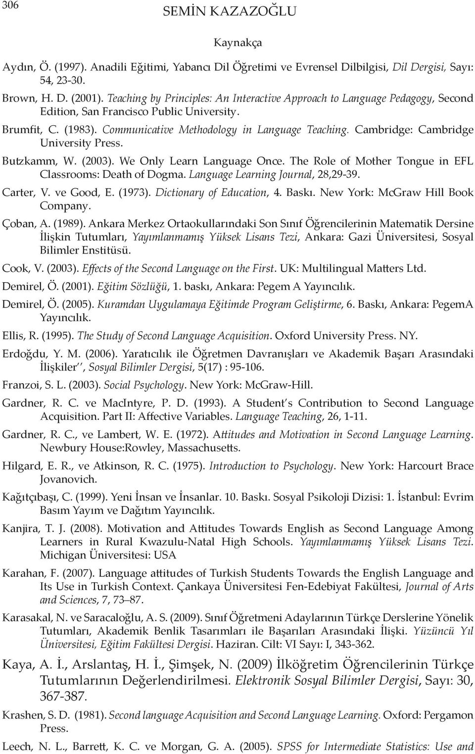 Cambridge: Cambridge University Press. Butzkamm, W. (2003). We Only Learn Language Once. The Role of Mother Tongue in EFL Classrooms: Death of Dogma. Language Learning Journal, 28,29-39. Carter, V.