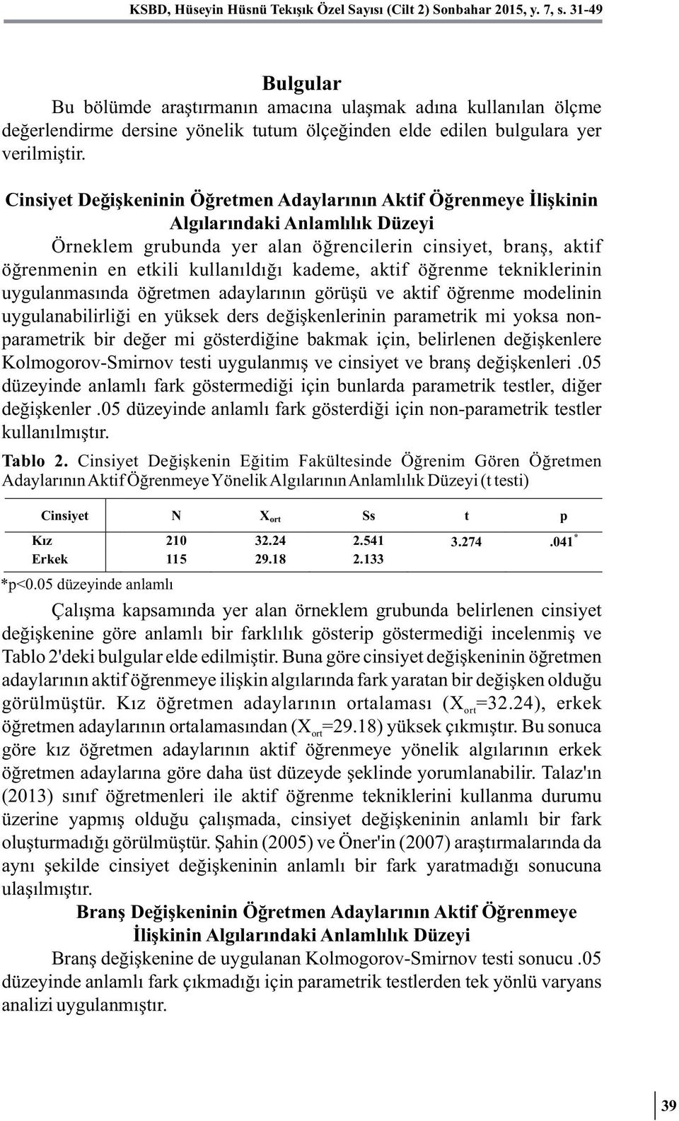 Cinsiyet Değişkeninin Öğretmen Adaylarının Aktif Öğrenmeye İlişkinin Algılarındaki Anlamlılık Düzeyi Örneklem grubunda yer alan öğrencilerin cinsiyet, branş, aktif öğrenmenin en etkili kullanıldığı