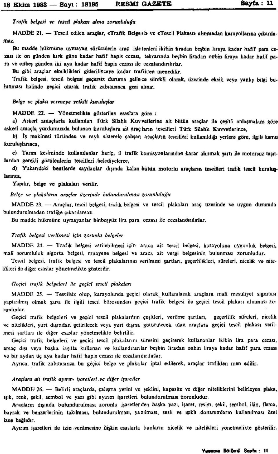 Bu madde hükmüne uymayan sürücülerle araç işletenleri ikibin liradan beşbin liraya kadar hafif para cezası ile on günden kırk güne kadar hafif hapis cezası, tekrarında beşbin liradan onbin liraya