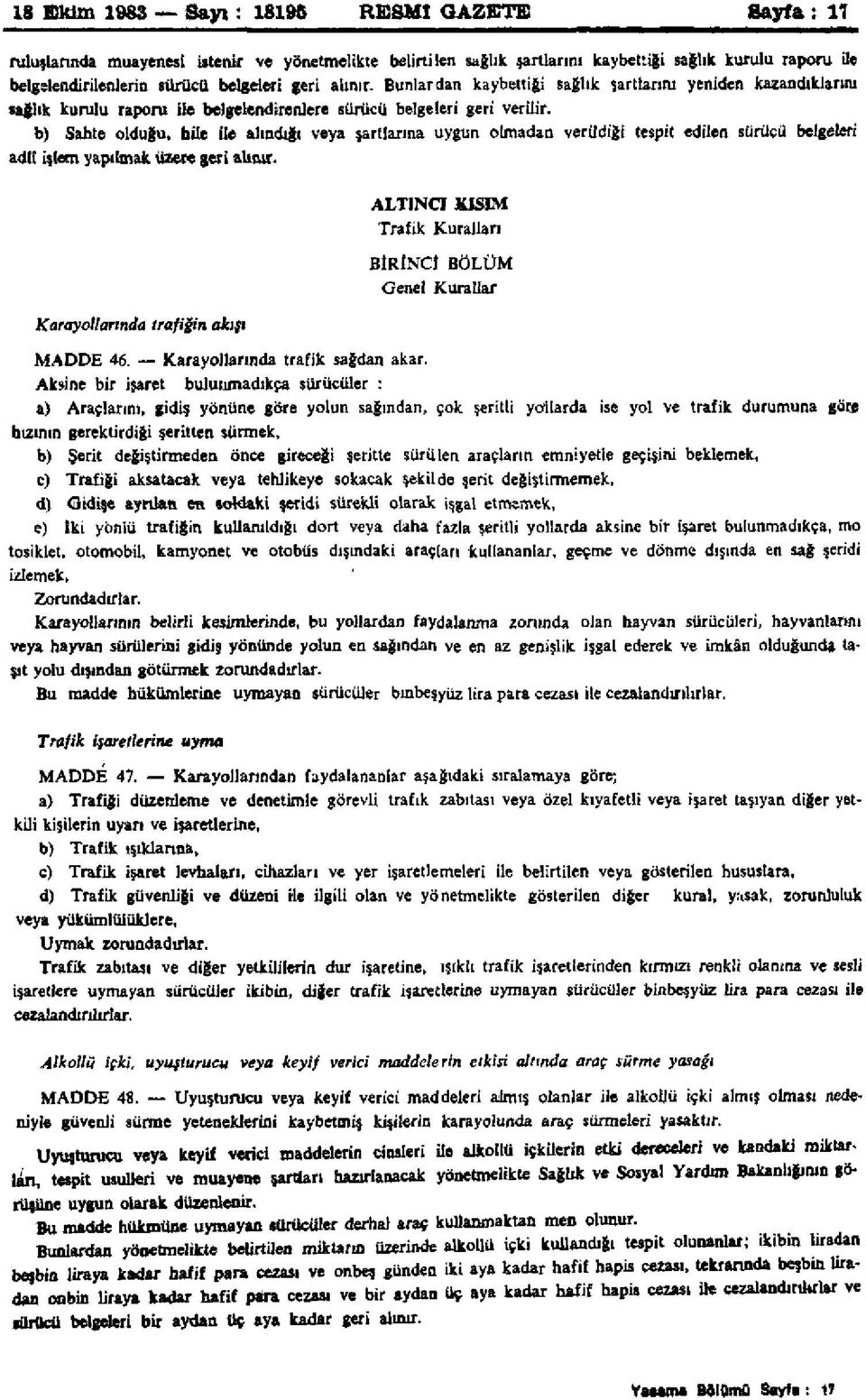 b) Sahte olduğu, hile ile alındığı veya şartlarına uygun olmadan verildiği tespit edilen sürücü belgeleri adli işlem yapılmak üzere geri alınır.