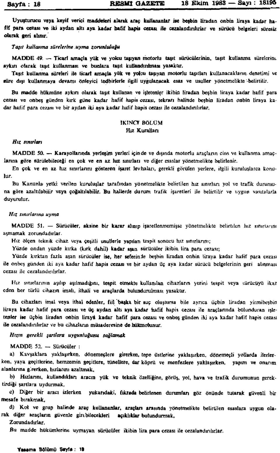 Ticari amaçla yük ve yolcu taşıyan motorlu taşıt sürücülerinin, taşıt kullanma sürelerine aykırı olarak taşıt kullanması ve bunlara taşıt kullandırılması yasaktır.