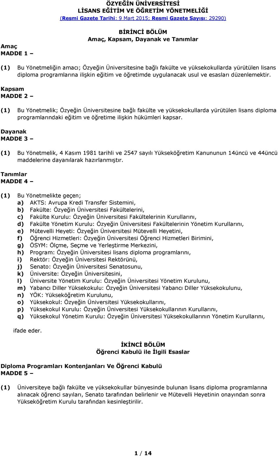 Kapsam MADDE 2 (1) Bu Yönetmelik; Özyeğin Üniversitesine bağlı fakülte ve yüksekokullarda yürütülen lisans diploma programlarındaki eğitim ve öğretime ilişkin hükümleri kapsar.