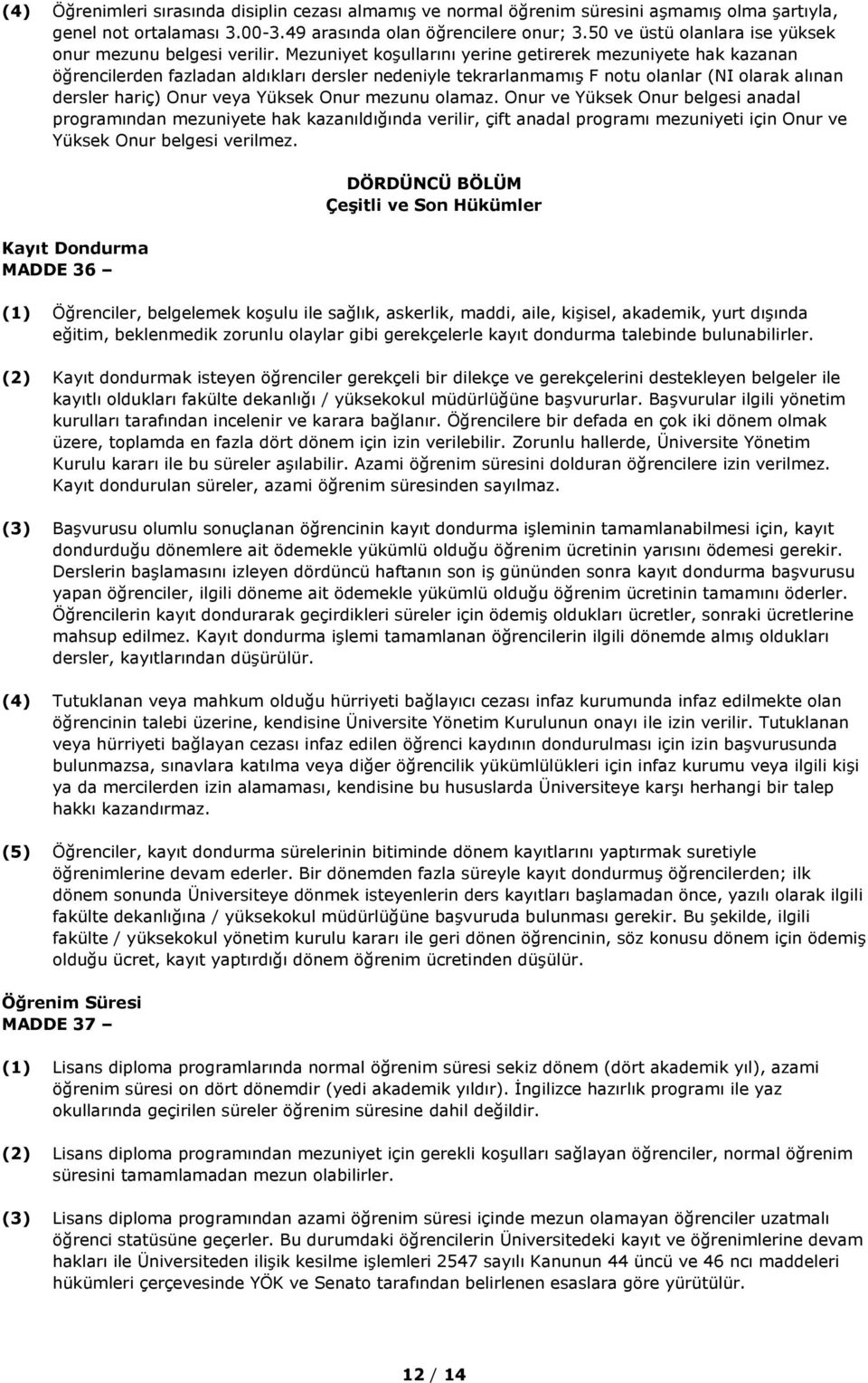 Mezuniyet koşullarını yerine getirerek mezuniyete hak kazanan öğrencilerden fazladan aldıkları dersler nedeniyle tekrarlanmamış F notu olanlar (NI olarak alınan dersler hariç) Onur veya Yüksek Onur