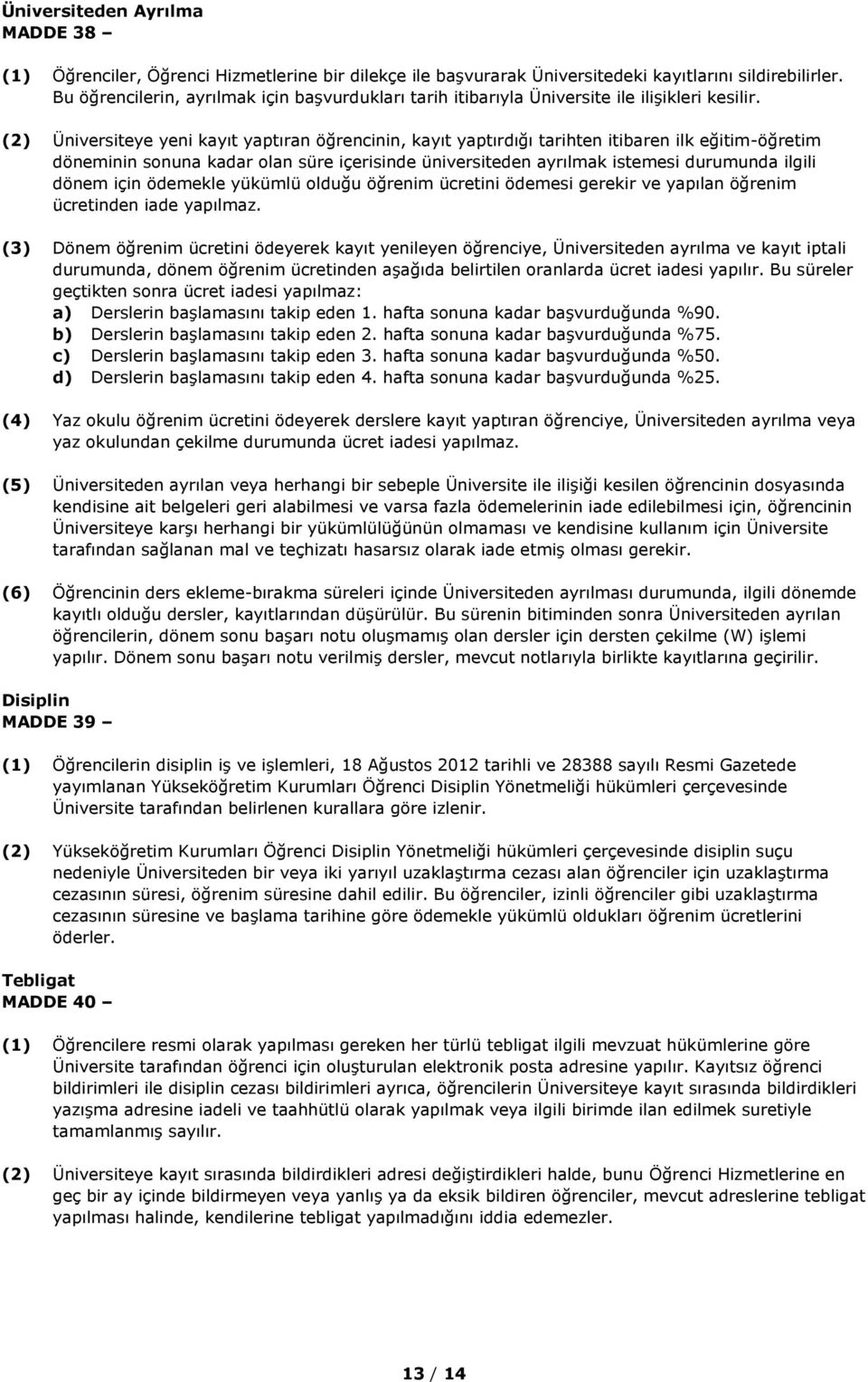 (2) Üniversiteye yeni kayıt yaptıran öğrencinin, kayıt yaptırdığı tarihten itibaren ilk eğitim-öğretim döneminin sonuna kadar olan süre içerisinde üniversiteden ayrılmak istemesi durumunda ilgili