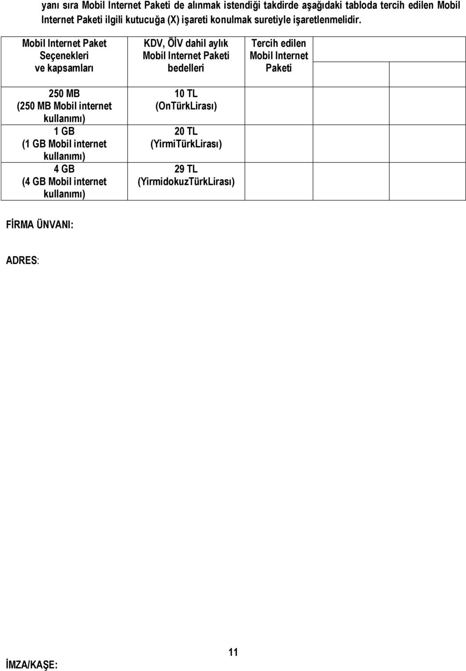 Mobil Internet Paket Seçenekleri ve kapsamları 250 MB (250 MB Mobil internet kullanımı) 1 GB (1 GB Mobil internet kullanımı) 4 GB (4