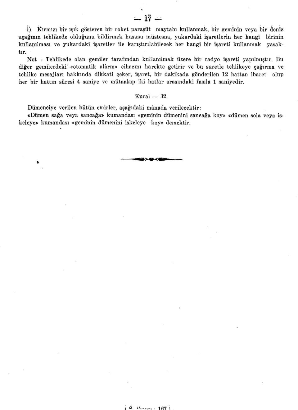 kullanılması ve yukardaki işaretler ile karıştırılabilecek her hangi bir işareti kullanmak yasaktır. Not : Tehlikede olan gemiler tarafından kullanılmak üzere bir radyo işareti yapılmıştır.