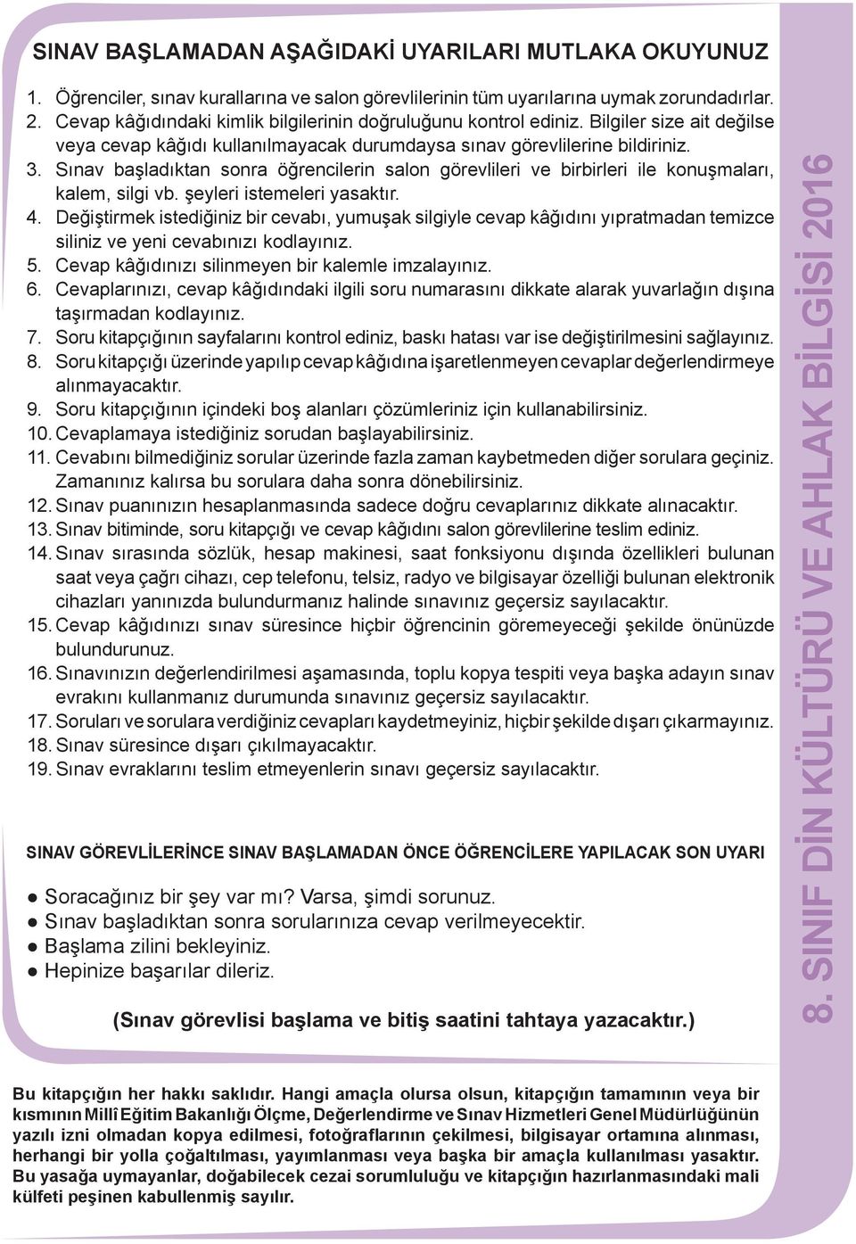 Sınav başladıktan sonra öğrencilerin salon görevlileri ve birbirleri ile konuşmaları, kalem, silgi vb. şeyleri istemeleri yasaktır. 4.